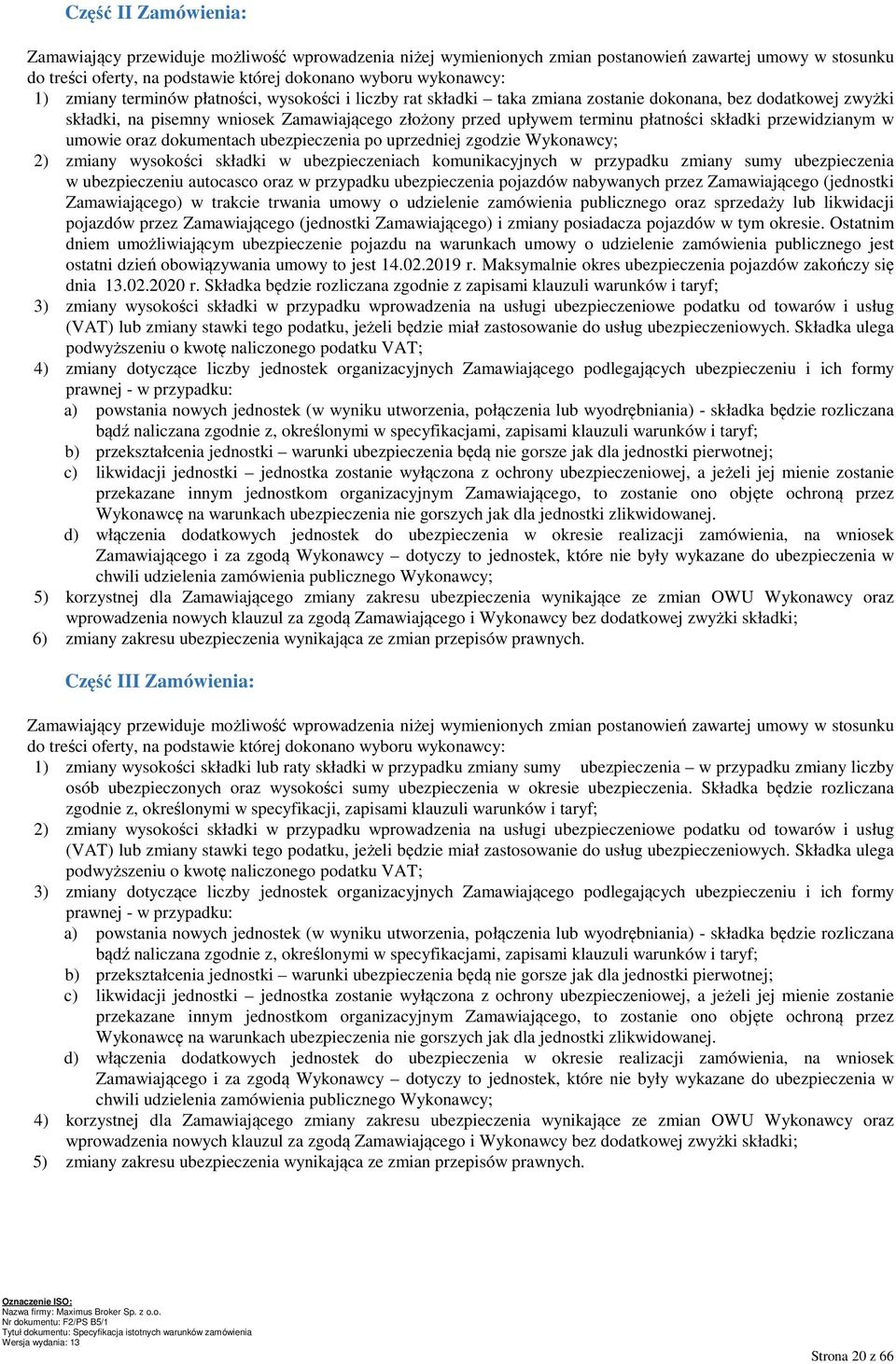 składki przewidzianym w umowie oraz dokumentach ubezpieczenia po uprzedniej zgodzie Wykonawcy; 2) zmiany wysokości składki w ubezpieczeniach komunikacyjnych w przypadku zmiany sumy ubezpieczenia w