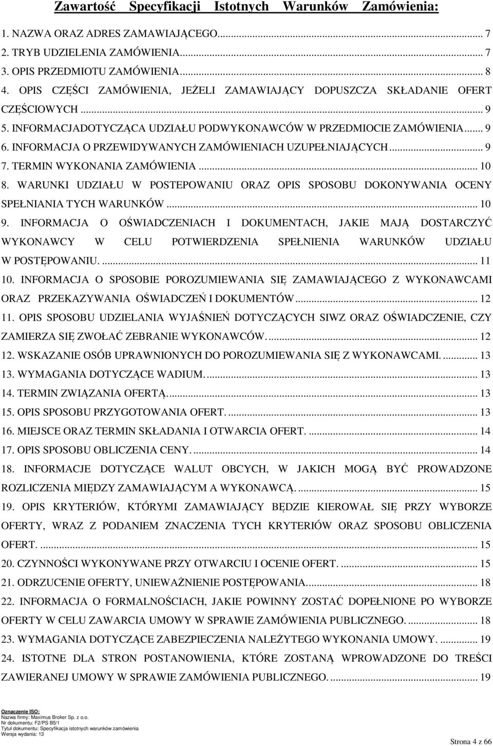 INFORMACJA O PRZEWIDYWANYCH ZAMÓWIENIACH UZUPEŁNIAJĄCYCH... 9 7. TERMIN WYKONANIA ZAMÓWIENIA... 10 8. WARUNKI UDZIAŁU W POSTEPOWANIU ORAZ OPIS SPOSOBU DOKONYWANIA OCENY SPEŁNIANIA TYCH WARUNKÓW... 10 9.