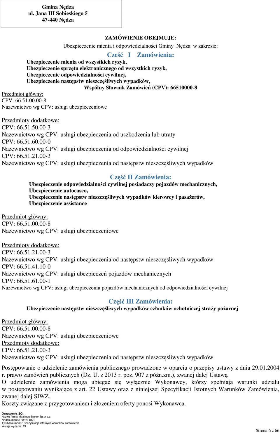 sprzętu elektronicznego od wszystkich ryzyk, Ubezpieczenie odpowiedzialności cywilnej, Ubezpieczenie następstw nieszczęśliwych wypadków, Wspólny Słownik Zamówień (CPV): 66510000-8 Przedmiot główny: