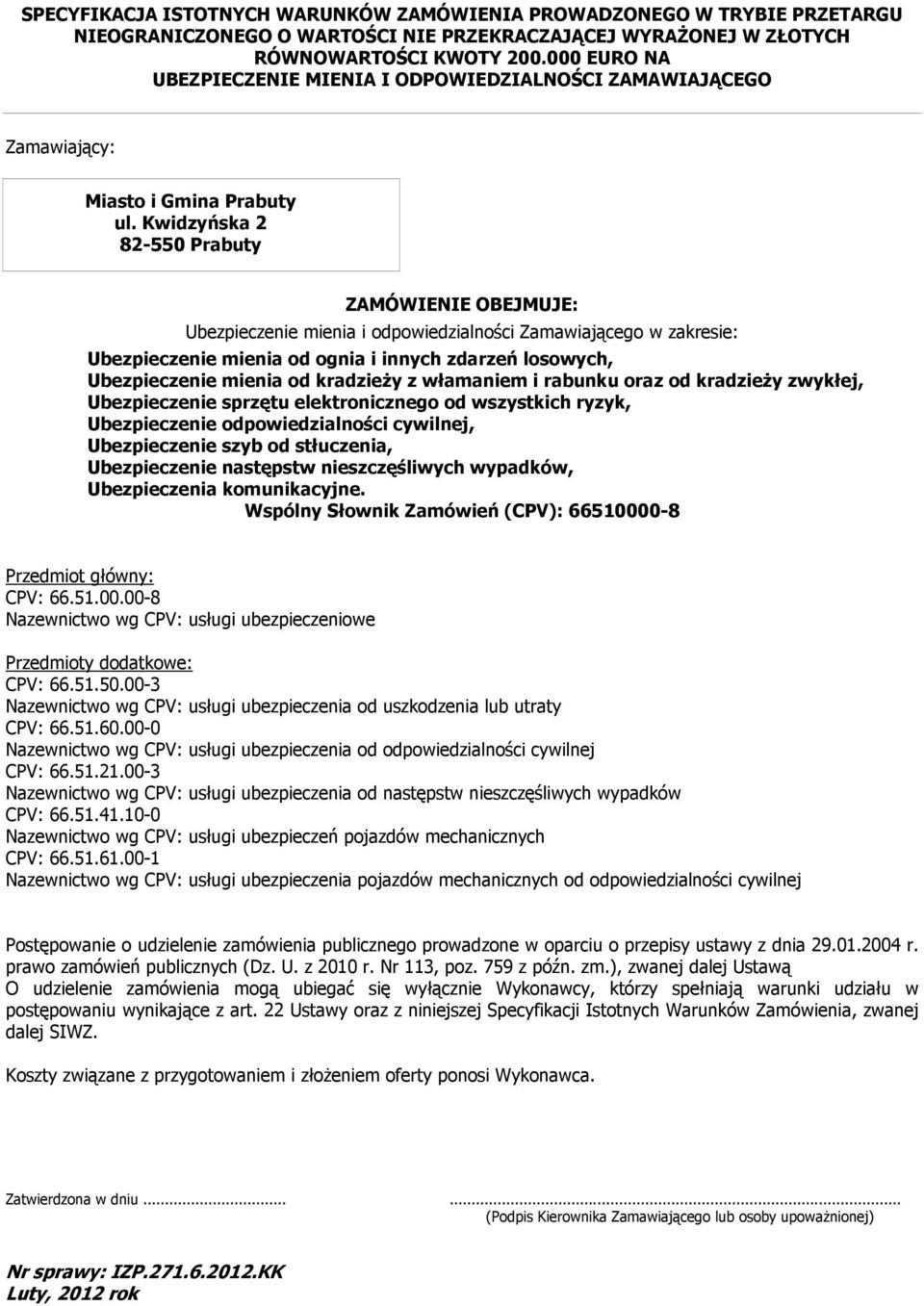 Kwidzyńska 2 82-550 Prabuty ZAMÓWIENIE OBEJMUJE: Ubezpieczenie mienia i odpowiedzialności Zamawiającego w zakresie: Ubezpieczenie mienia od ognia i innych zdarzeń losowych, Ubezpieczenie mienia od