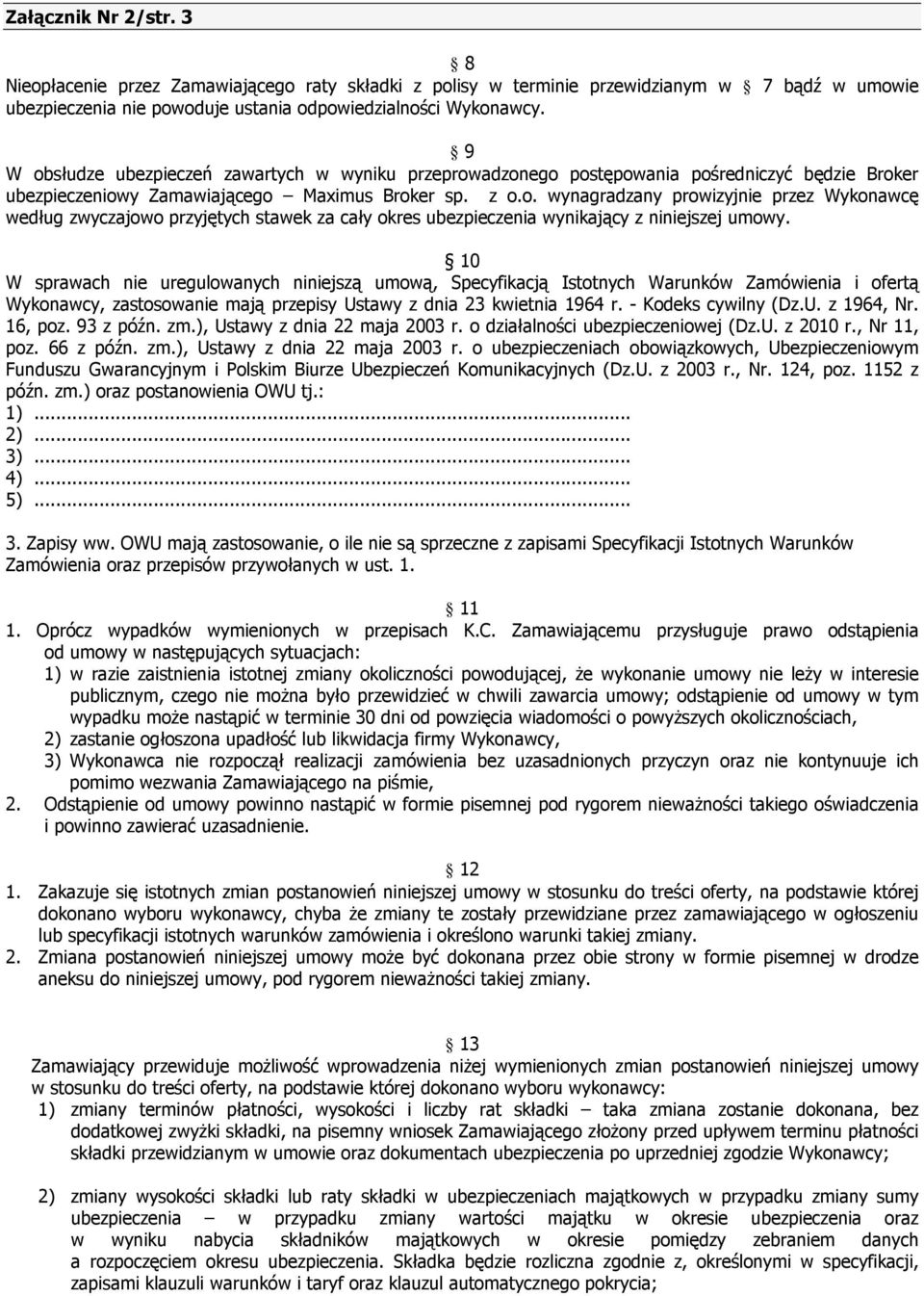 10 W sprawach nie uregulowanych niniejszą umową, Specyfikacją Istotnych Warunków Zamówienia i ofertą Wykonawcy, zastosowanie mają przepisy Ustawy z dnia 23 kwietnia 1964 r. - Kodeks cywilny (Dz.U. z 1964, Nr.