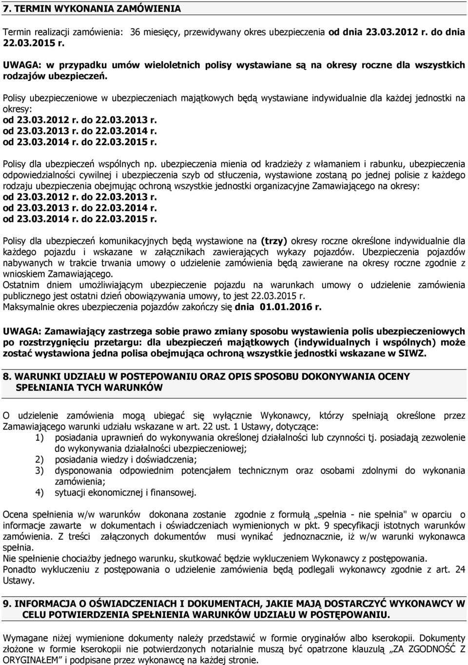 Polisy ubezpieczeniowe w ubezpieczeniach majątkowych będą wystawiane indywidualnie dla kaŝdej jednostki na okresy: od 23.03.2012 r. do 22.03.2013 r. od 23.03.2013 r. do 22.03.2014 r. od 23.03.2014 r. do 22.03.2015 r.