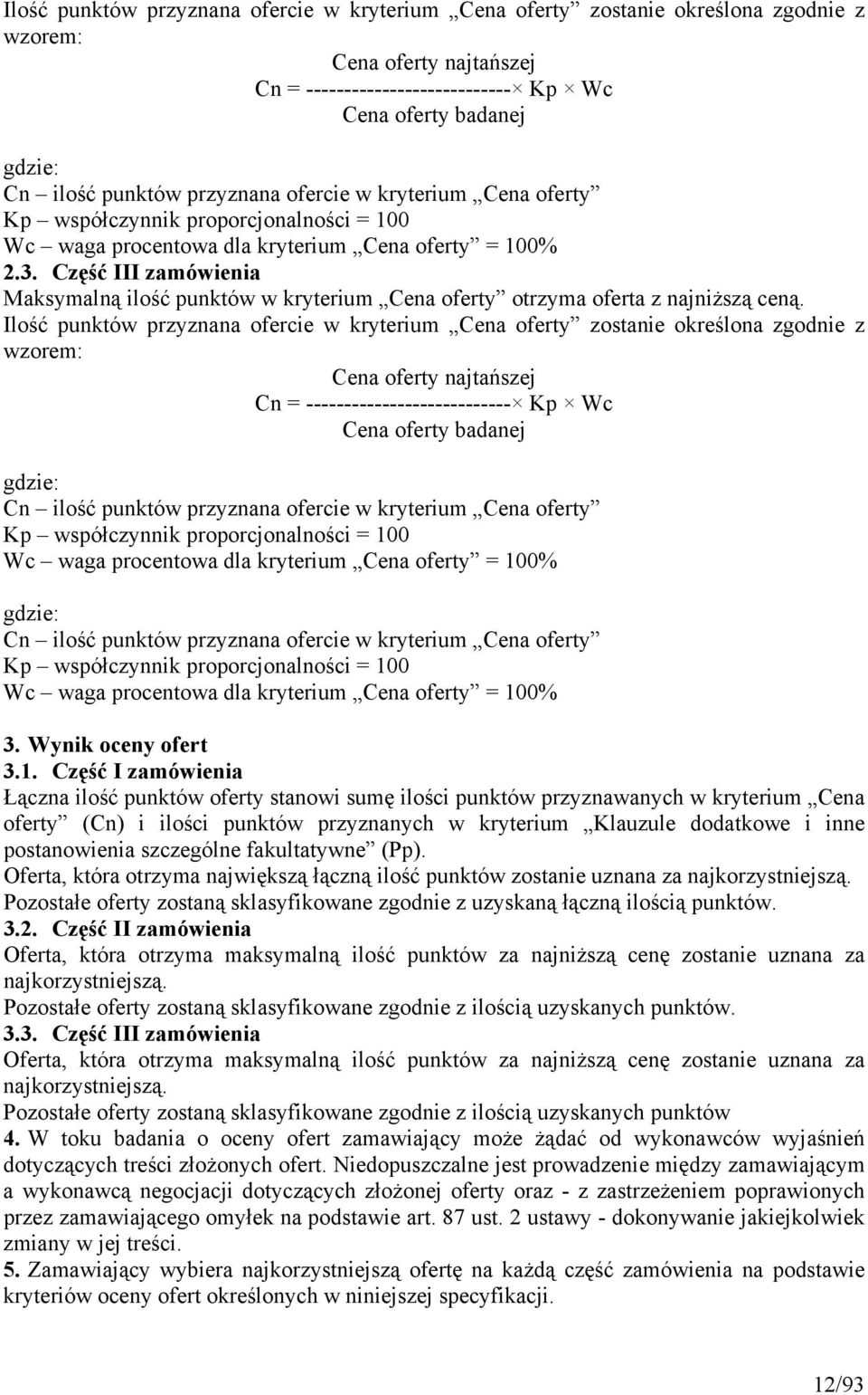 Część III zamówienia Maksymalną ilość punktów w kryterium Cena oferty otrzyma oferta z najniższą ceną.
