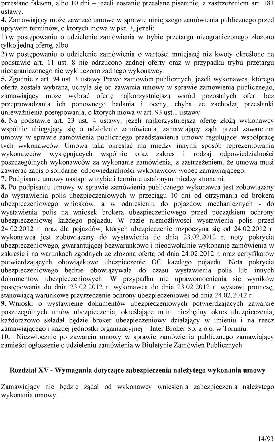 3, jeżeli: 1) w postępowaniu o udzielenie zamówienia w trybie przetargu nieograniczonego złożono tylko jedną ofertę, albo 2) w postępowaniu o udzielenie zamówienia o wartości mniejszej niż kwoty