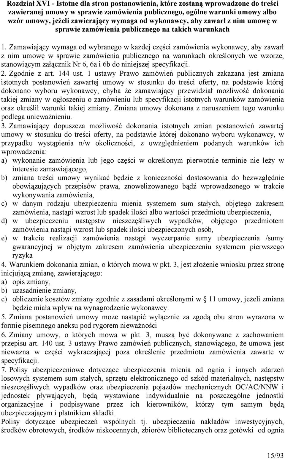 Zamawiający wymaga od wybranego w każdej części zamówienia wykonawcy, aby zawarł z nim umowę w sprawie zamówienia publicznego na warunkach określonych we wzorze, stanowiącym załącznik Nr 6, 6a i 6b