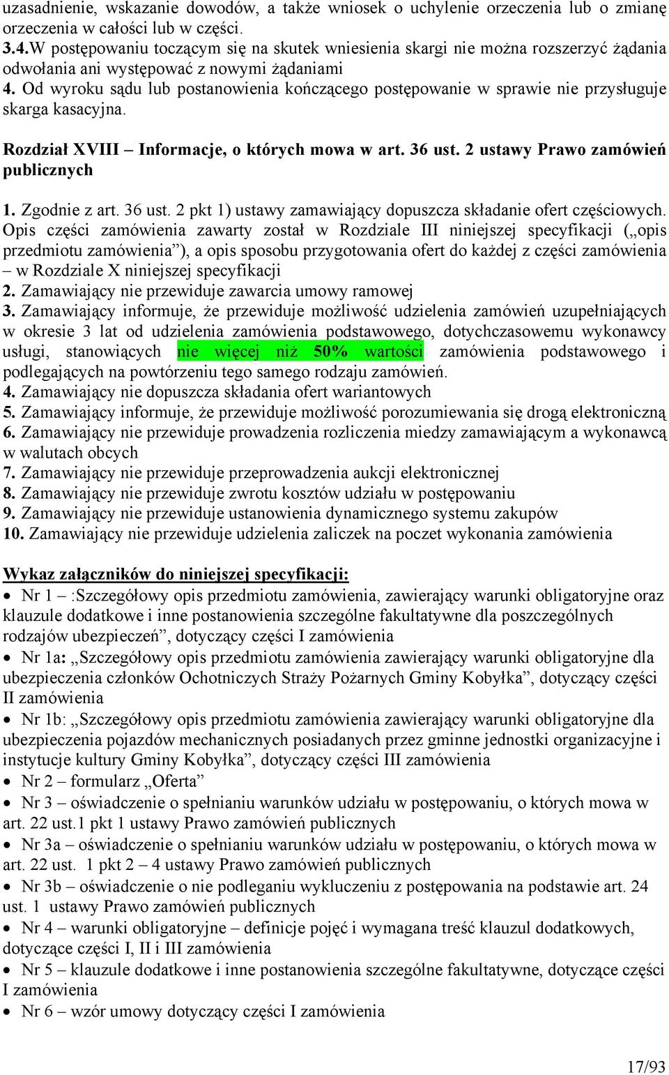 Od wyroku sądu lub postanowienia kończącego postępowanie w sprawie nie przysługuje skarga kasacyjna. Rozdział XVIII Informacje, o których mowa w art. 36 ust. 2 ustawy Prawo zamówień publicznych 1.