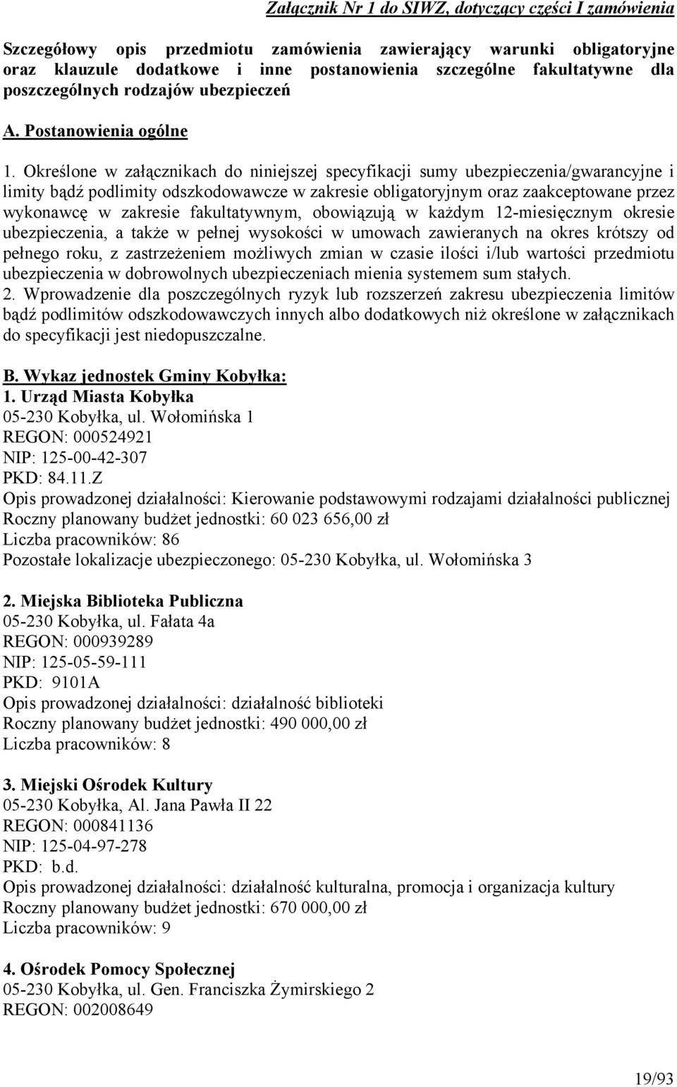 Określone w załącznikach do niniejszej specyfikacji sumy ubezpieczenia/gwarancyjne i limity bądź podlimity odszkodowawcze w zakresie obligatoryjnym oraz zaakceptowane przez wykonawcę w zakresie