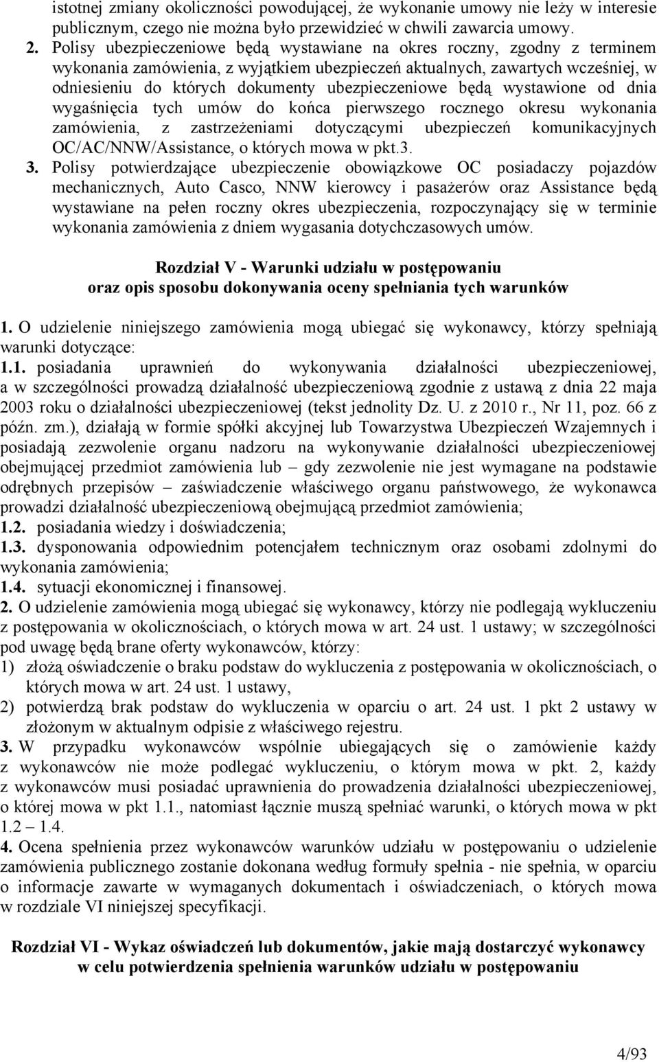 ubezpieczeniowe będą wystawione od dnia wygaśnięcia tych umów do końca pierwszego rocznego okresu wykonania zamówienia, z zastrzeżeniami dotyczącymi ubezpieczeń komunikacyjnych OC/AC/NNW/Assistance,