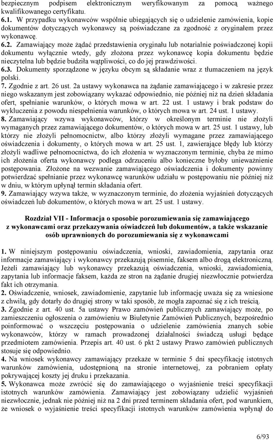 Zamawiający może żądać przedstawienia oryginału lub notarialnie poświadczonej kopii dokumentu wyłącznie wtedy, gdy złożona przez wykonawcę kopia dokumentu będzie nieczytelna lub będzie budziła