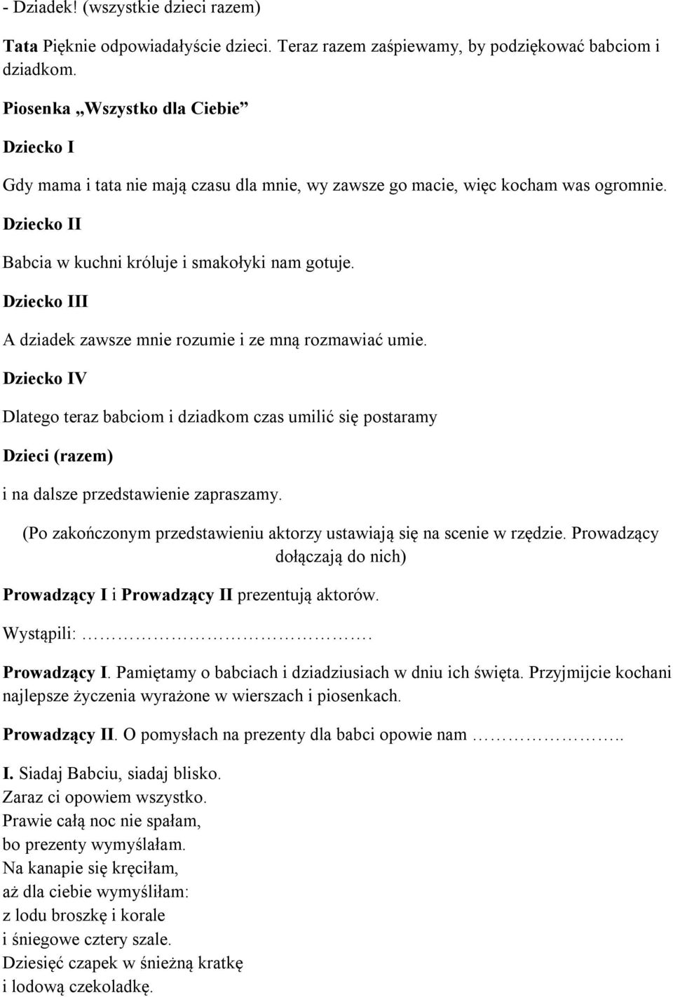 Dziecko III A dziadek zawsze mnie rozumie i ze mną rozmawiać umie. Dziecko IV Dlatego teraz babciom i dziadkom czas umilić się postaramy Dzieci (razem) i na dalsze przedstawienie zapraszamy.