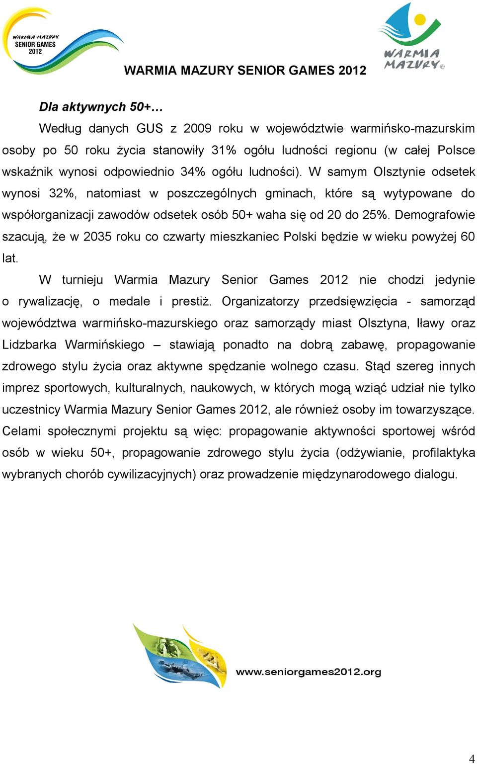 Demografowie szacują, że w 2035 roku co czwarty mieszkaniec Polski będzie w wieku powyżej 60 lat. W turnieju Warmia Mazury Senior Games 2012 nie chodzi jedynie o rywalizację, o medale i prestiż.