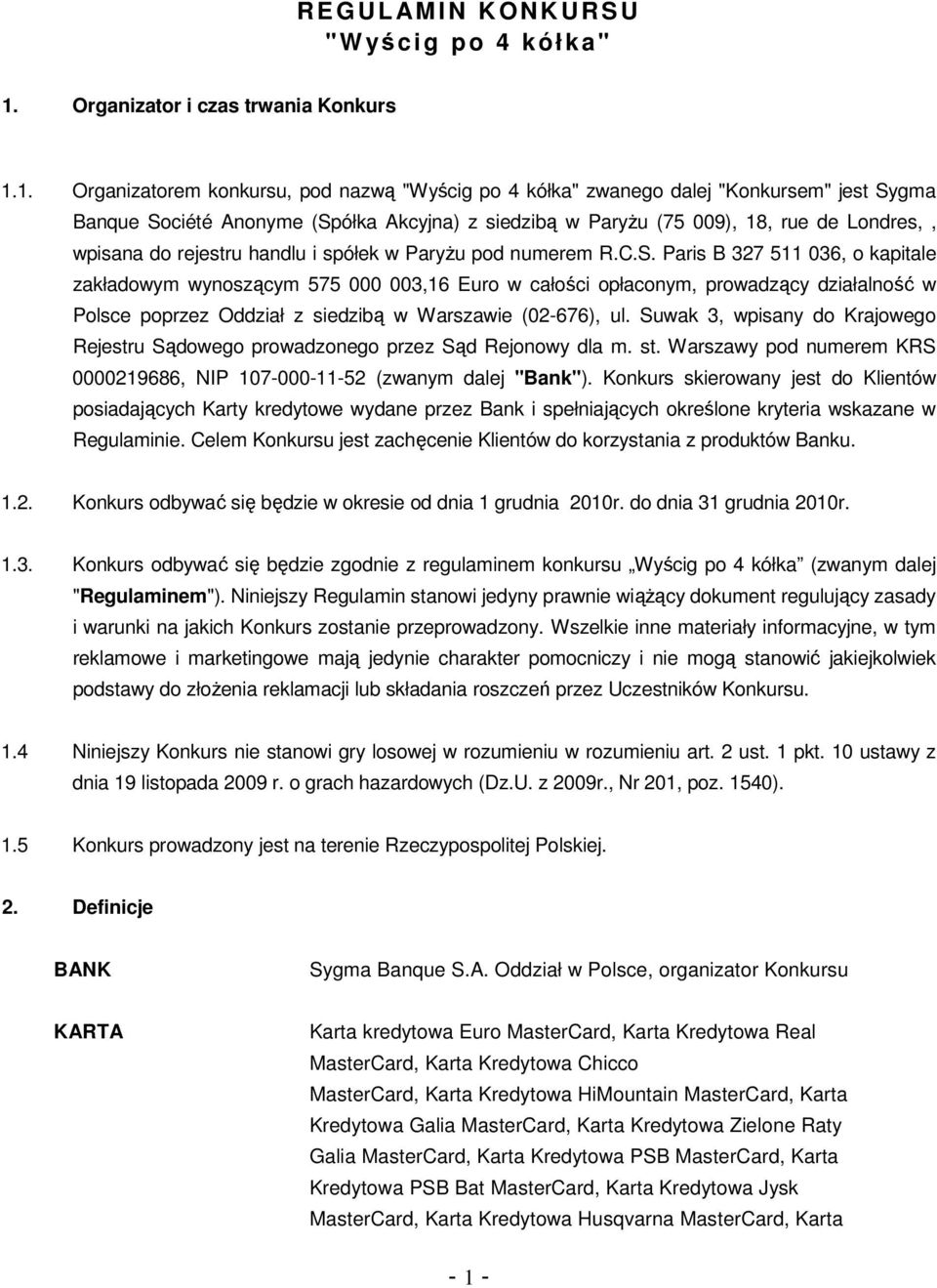 1. Organizatorem konkursu, pod nazwą "Wyścig po 4 kółka" zwanego dalej "Konkursem" jest Sygma Banque Société Anonyme (Spółka Akcyjna) z siedzibą w ParyŜu (75 009), 18, rue de Londres,, wpisana do