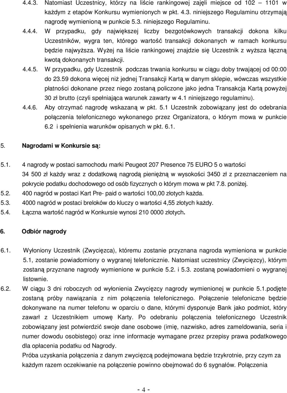 4.4. W przypadku, gdy największej liczby bezgotówkowych transakcji dokona kilku Uczestników, wygra ten, którego wartość transakcji dokonanych w ramach konkursu będzie najwyŝsza.