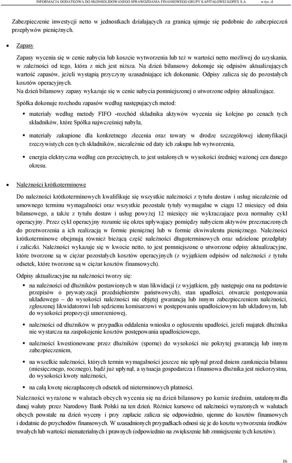 Na dzień bilansowy dokonuje się odpisów aktualizujących wartość zapasów, jeżeli wystąpią przyczyny uzasadniające ich dokonanie. Odpisy zalicza się do pozostałych kosztów operacyjnych.