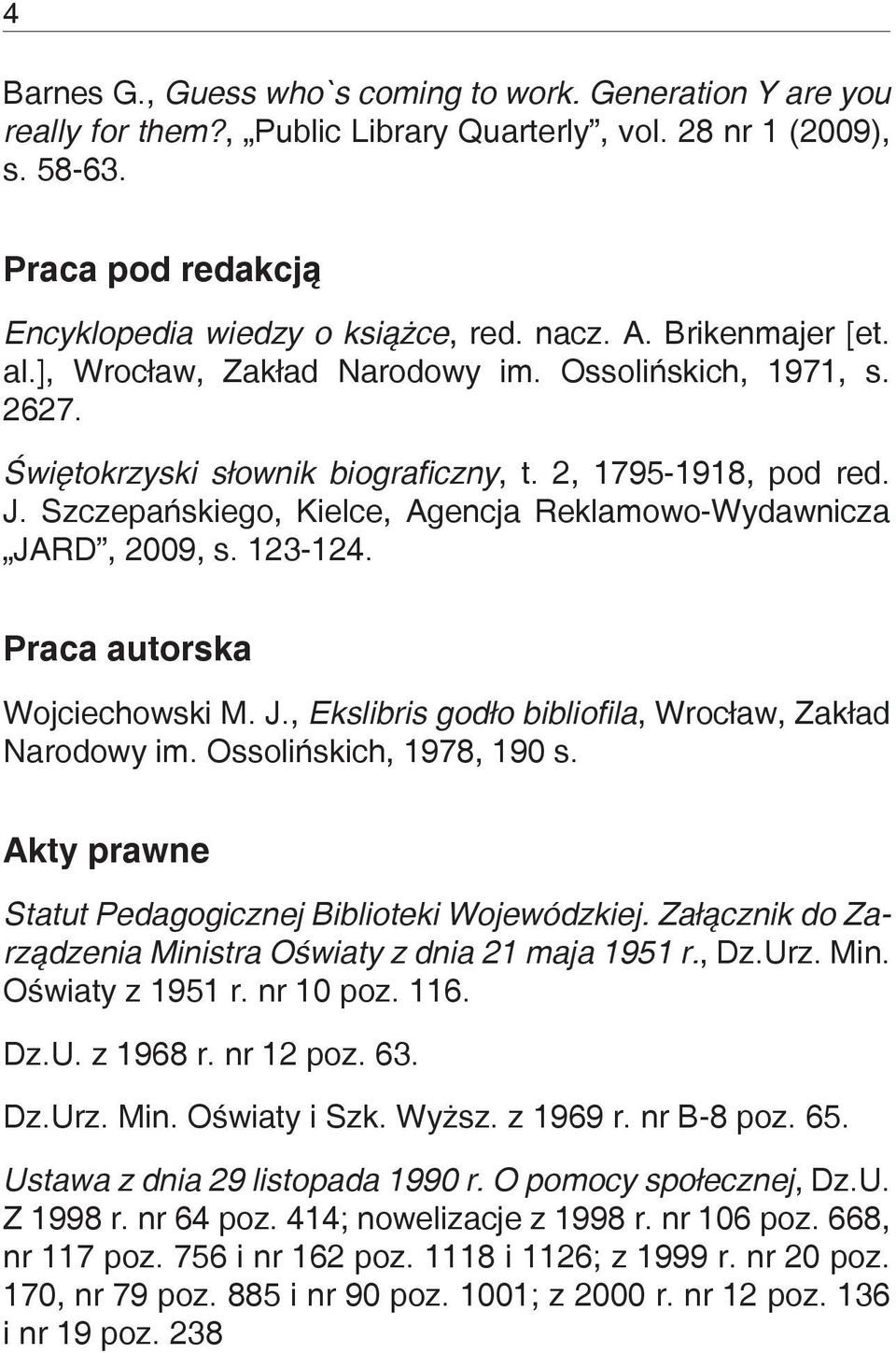 Szczepańskiego, Kielce, Agencja Reklamowo-Wydawnicza JARD, 2009, s. 123-124. Praca autorska Wojciechowski M. J., Ekslibris godło bibliofila, Wrocław, Zakład Narodowy im. Ossolińskich, 1978, 190 s.