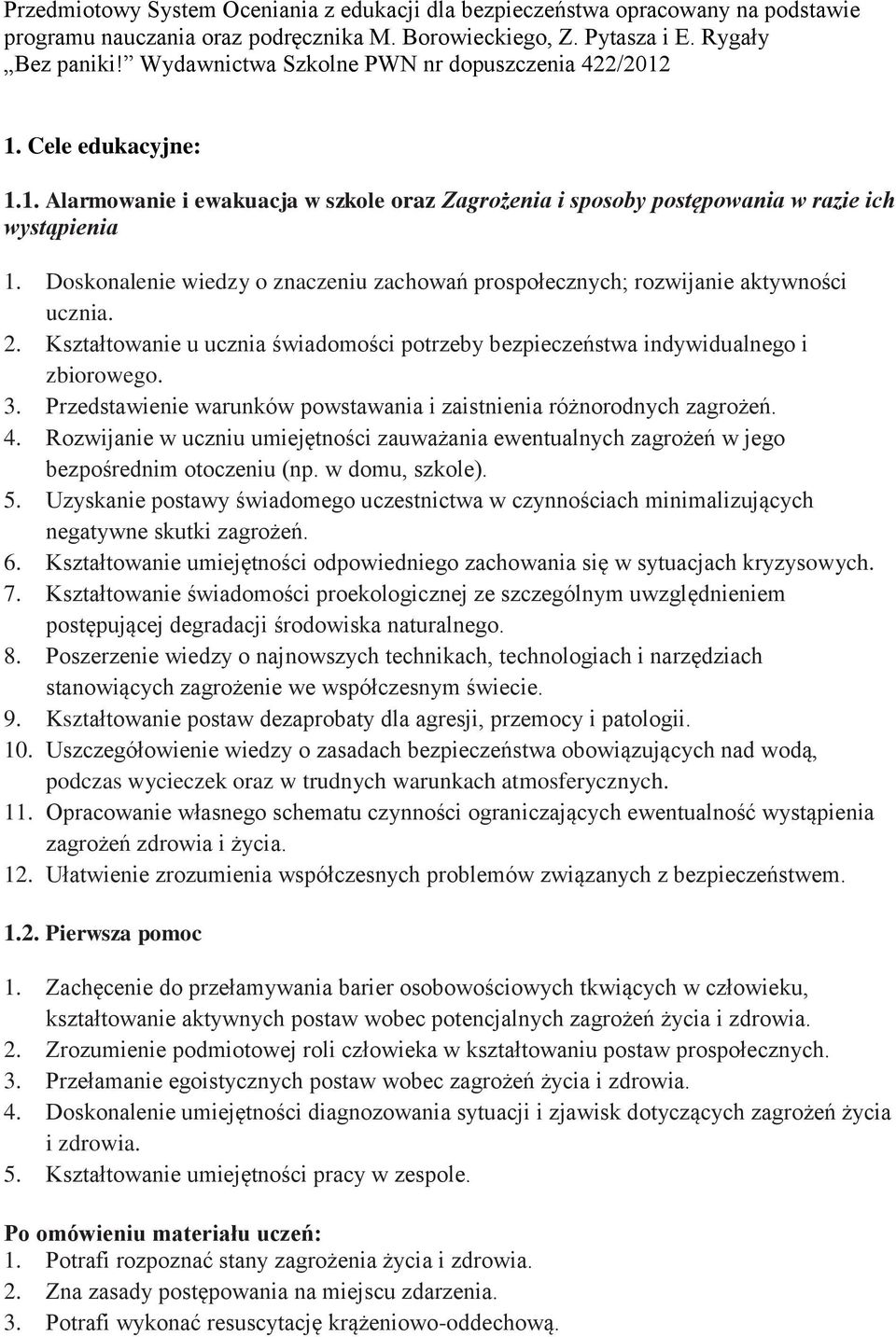 Doskonalenie wiedzy o znaczeniu zachowań prospołecznych; rozwijanie aktywności ucznia. 2. Kształtowanie u ucznia świadomości potrzeby bezpieczeństwa indywidualnego i zbiorowego. 3.