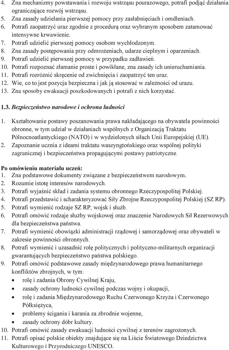 Zna zasady postępowania przy odmrożeniach, udarze cieplnym i oparzeniach. 9. Potrafi udzielić pierwszej pomocy w przypadku zadławień. 10.