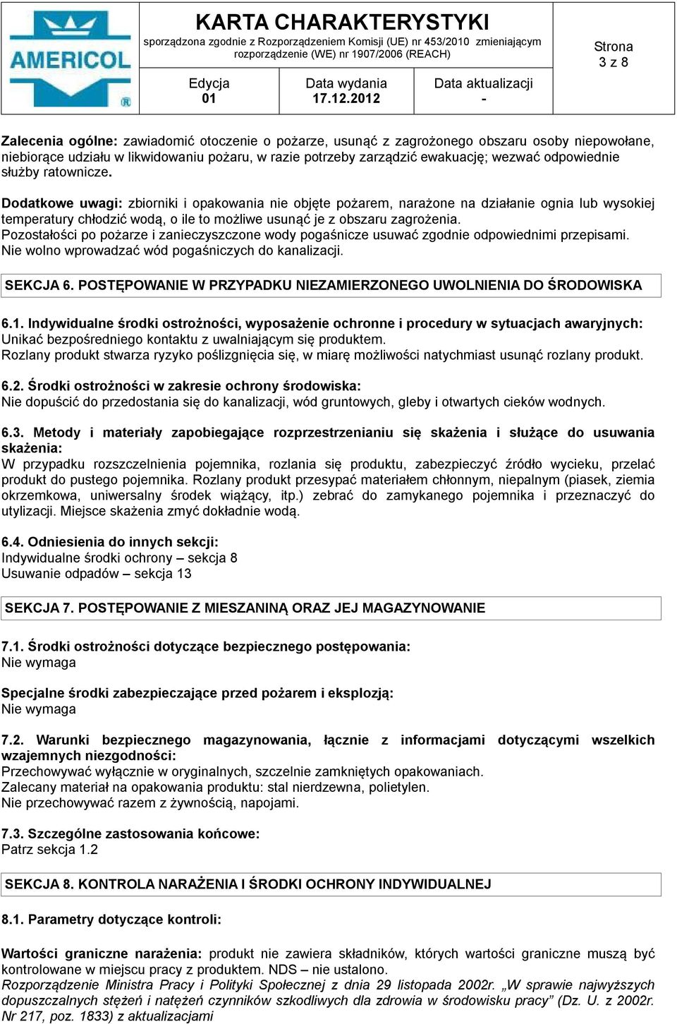 Dodatkowe uwagi: zbiorniki i opakowania nie objęte pożarem, narażone na działanie ognia lub wysokiej temperatury chłodzić wodą, o ile to możliwe usunąć je z obszaru zagrożenia.