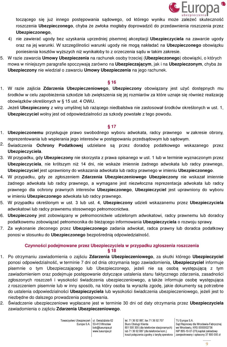 W szczególności warunki ugody nie mogą nakładać na Ubezpieczonego obowiązku poniesienia kosztów wyższych niż wynikałoby to z orzeczenia sądu w takim zakresie. 5.