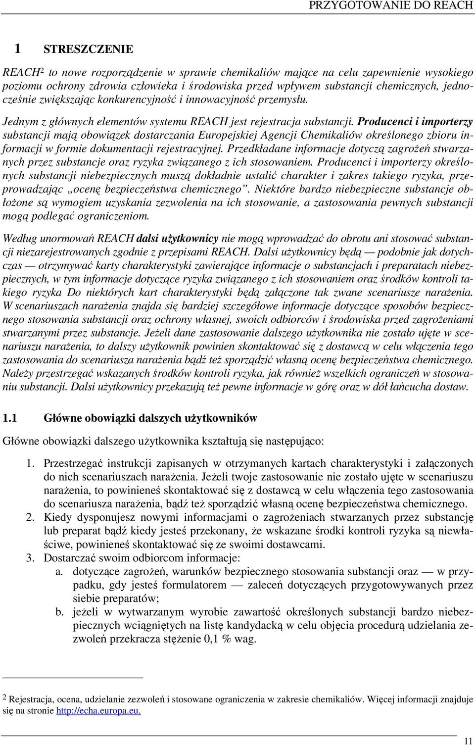 Producenci i importerzy substancji mają obowiązek dostarczania Europejskiej Agencji Chemikaliów określonego zbioru informacji w formie dokumentacji rejestracyjnej.