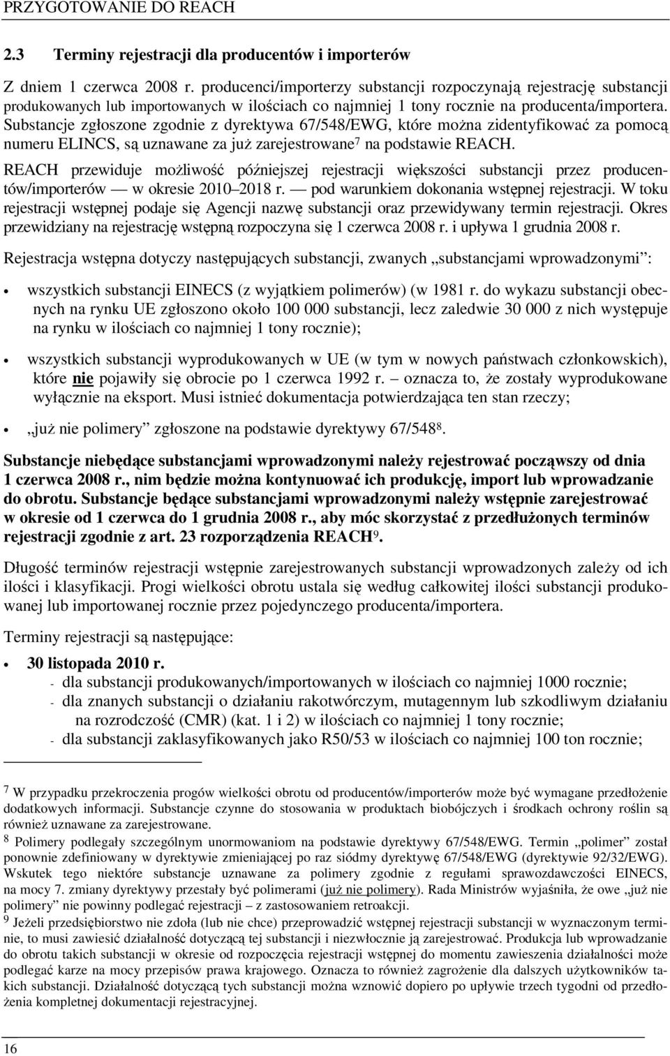 Substancje zgłoszone zgodnie z dyrektywa 67/548/EWG, które moŝna zidentyfikować za pomocą numeru ELINCS, są uznawane za juŝ zarejestrowane 7 na podstawie REACH.