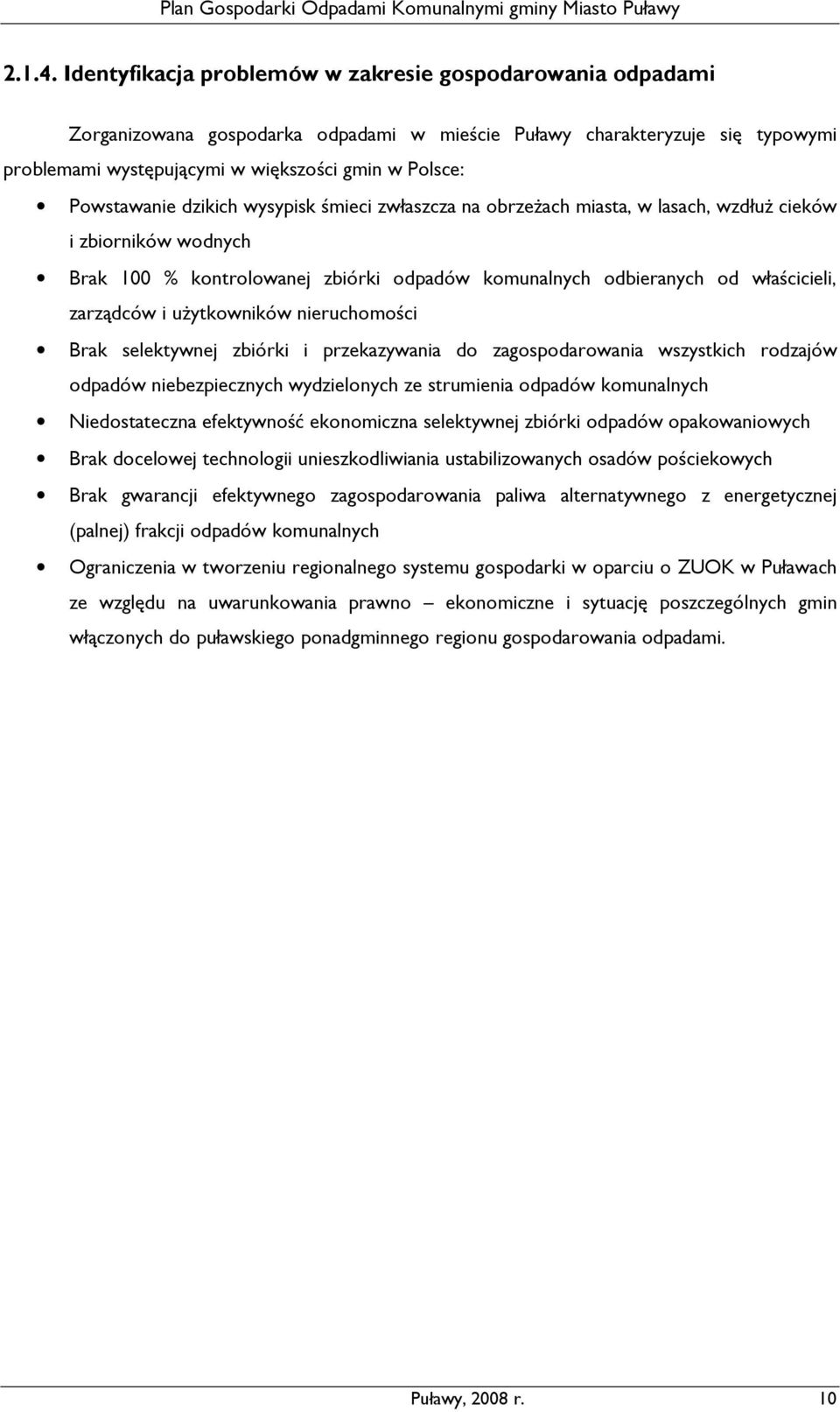 Powstawanie dzikich wysypisk śmieci zwłaszcza na obrzeŝach miasta, w lasach, wzdłuŝ cieków i zbiorników wodnych Brak 100 % kontrolowanej zbiórki odpadów komunalnych odbieranych od właścicieli,