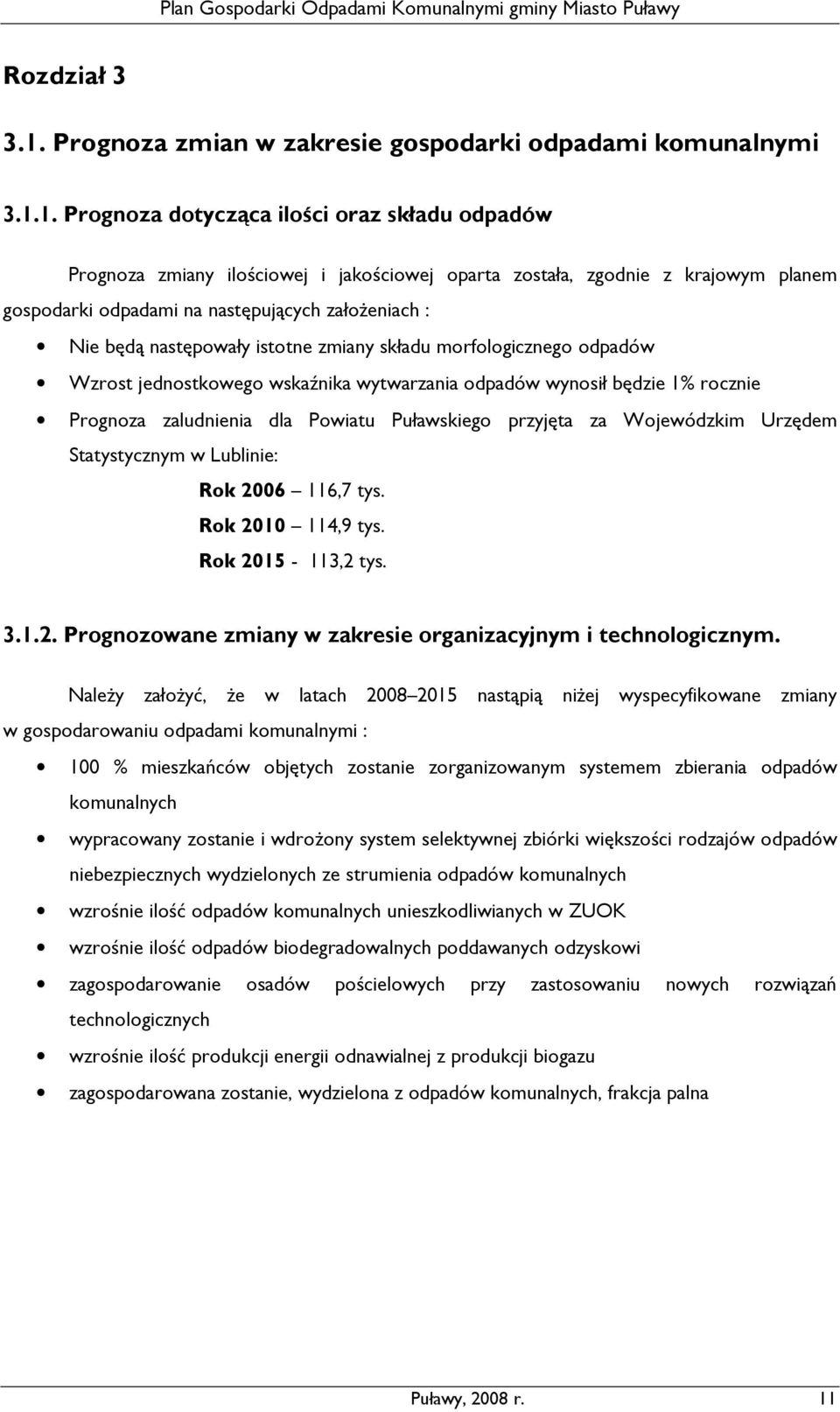 1. Prognoza dotycząca ilości oraz składu odpadów Prognoza zmiany ilościowej i jakościowej oparta została, zgodnie z krajowym planem gospodarki odpadami na następujących załoŝeniach : Nie będą