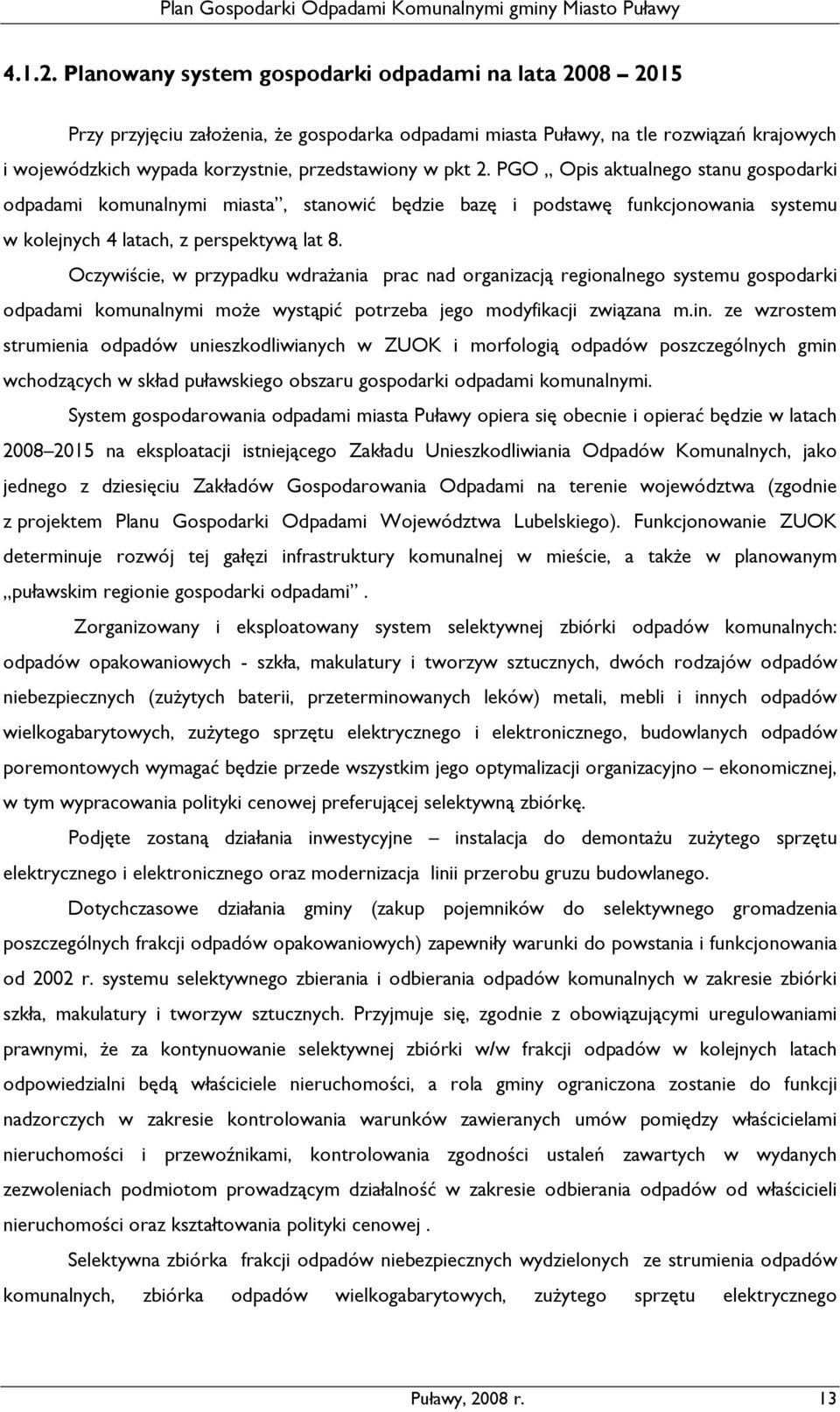 2. PGO Opis aktualnego stanu gospodarki odpadami komunalnymi miasta, stanowić będzie bazę i podstawę funkcjonowania systemu w kolejnych 4 latach, z perspektywą lat 8.