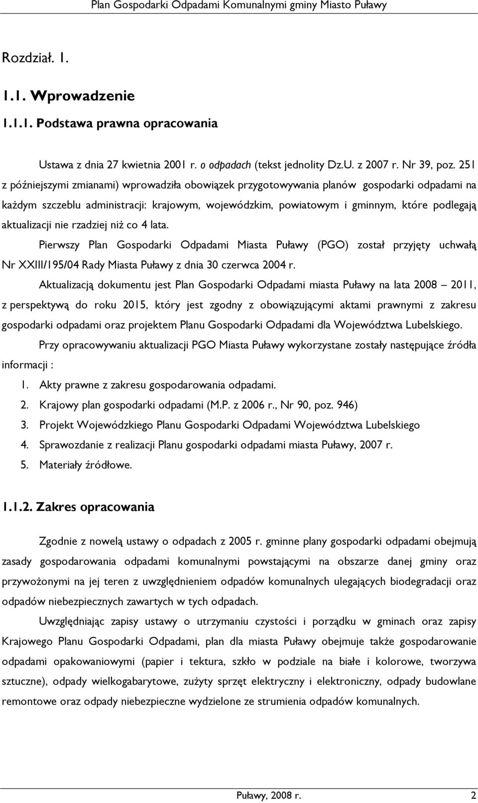 aktualizacji nie rzadziej niŝ co 4 lata. Pierwszy Plan Gospodarki Odpadami Miasta Puławy (PGO) został przyjęty uchwałą Nr XXIII/195/04 Rady Miasta Puławy z dnia 30 czerwca 2004 r.