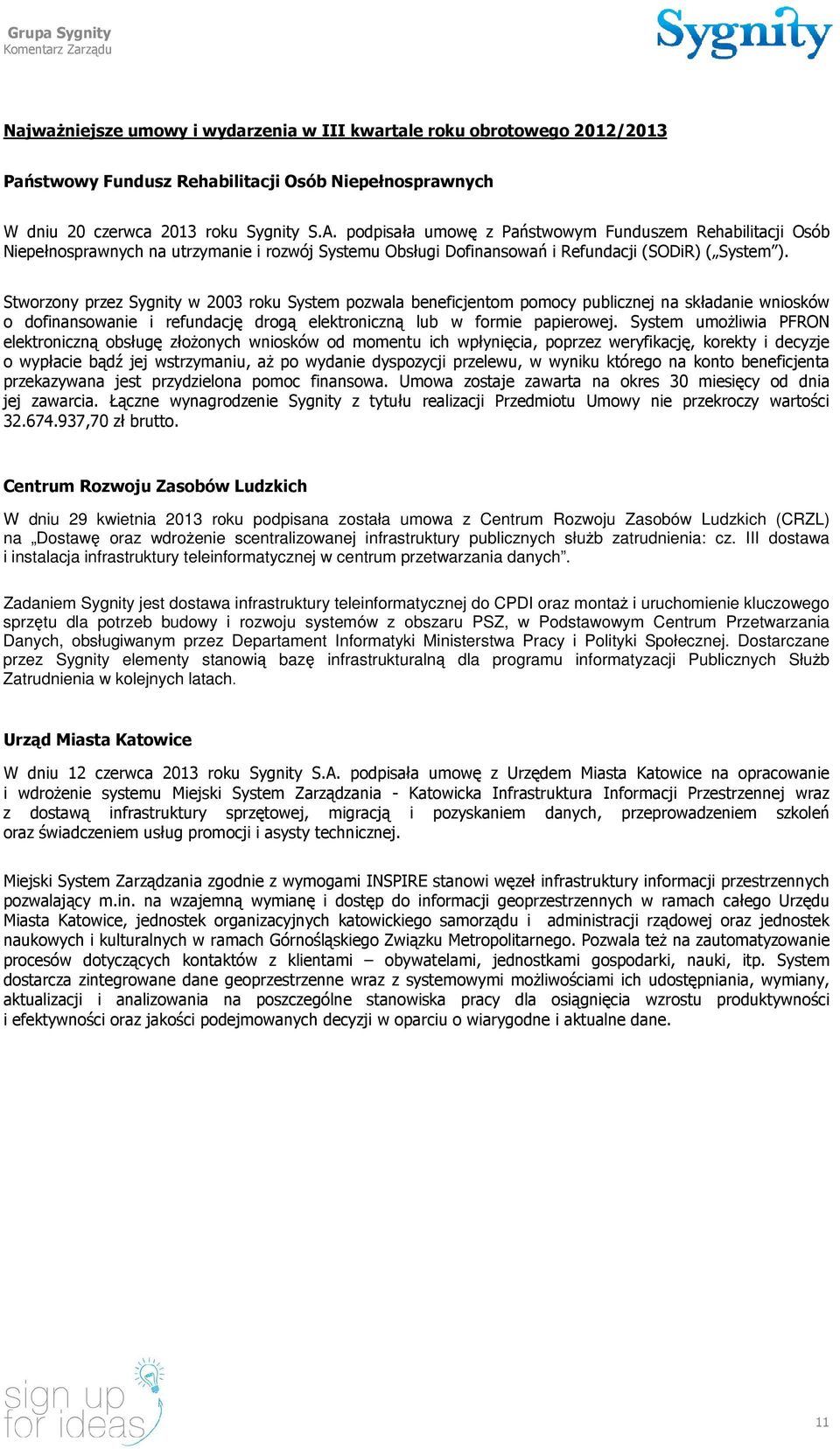 Stworzony przez Sygnity w 2003 roku System pozwala beneficjentom pomocy publicznej na składanie wniosków o dofinansowanie i refundację drogą elektroniczną lub w formie papierowej.