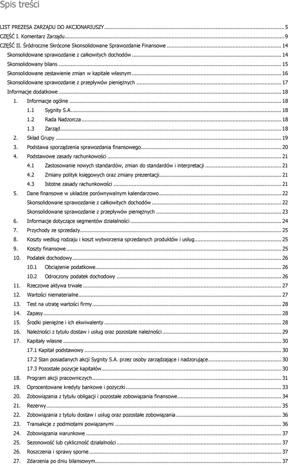 .. 17 Informacje dodatkowe... 18 1. Informacje ogólne... 18 1.1 Sygnity S.A.... 18 1.2 Rada Nadzorcza... 18 1.3 Zarząd... 18 2. Skład Grupy... 19 3. Podstawa sporządzenia... 20 4.