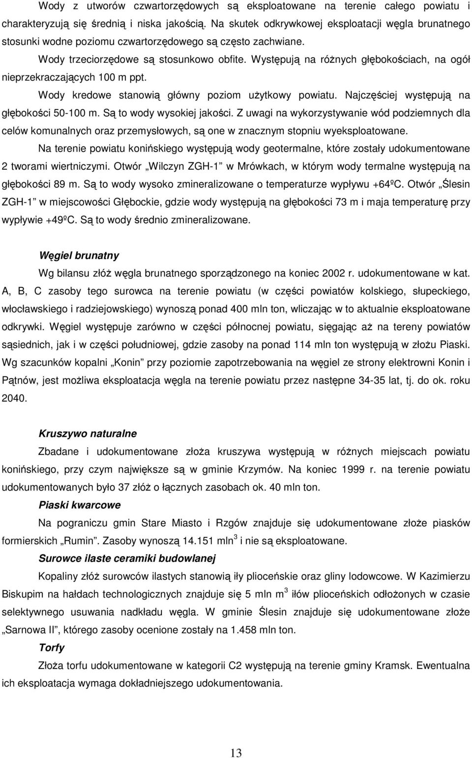 Występują na różnych głębkściach, na gół nieprzekraczających 100 m ppt. Wdy kredwe stanwią główny pzim użytkwy pwiatu. Najczęściej występują na głębkści 50-100 m. Są t wdy wyskiej jakści.