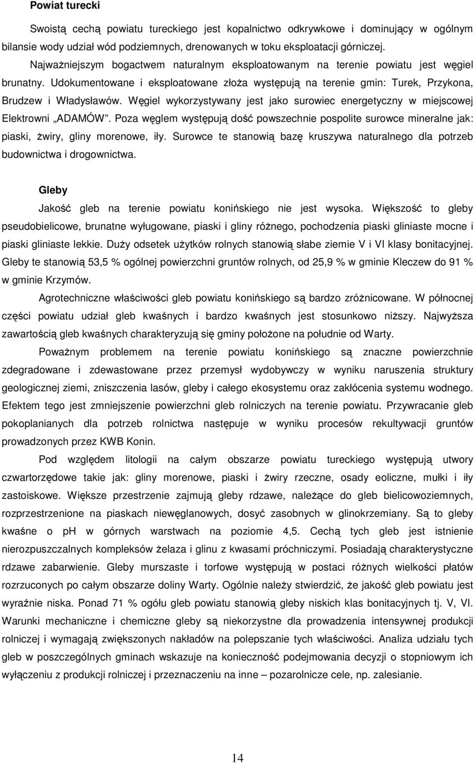 Węgiel wykrzystywany jest jak surwiec energetyczny w miejscwej Elektrwni ADAMÓW. Pza węglem występują dść pwszechnie psplite surwce mineralne jak: piaski, żwiry, gliny mrenwe, iły.