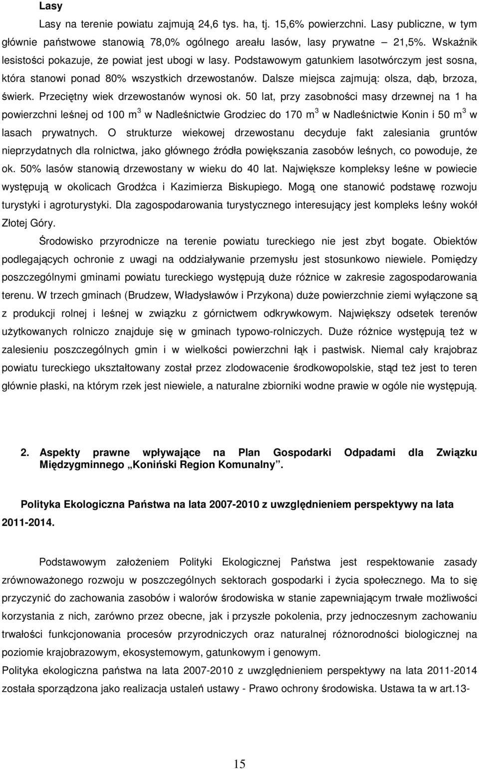 Przeciętny wiek drzewstanów wynsi k. 50 lat, przy zasbnści masy drzewnej na 1 ha pwierzchni leśnej d 100 m 3 w Nadleśnictwie Grdziec d 170 m 3 w Nadleśnictwie Knin i 50 m 3 w lasach prywatnych.