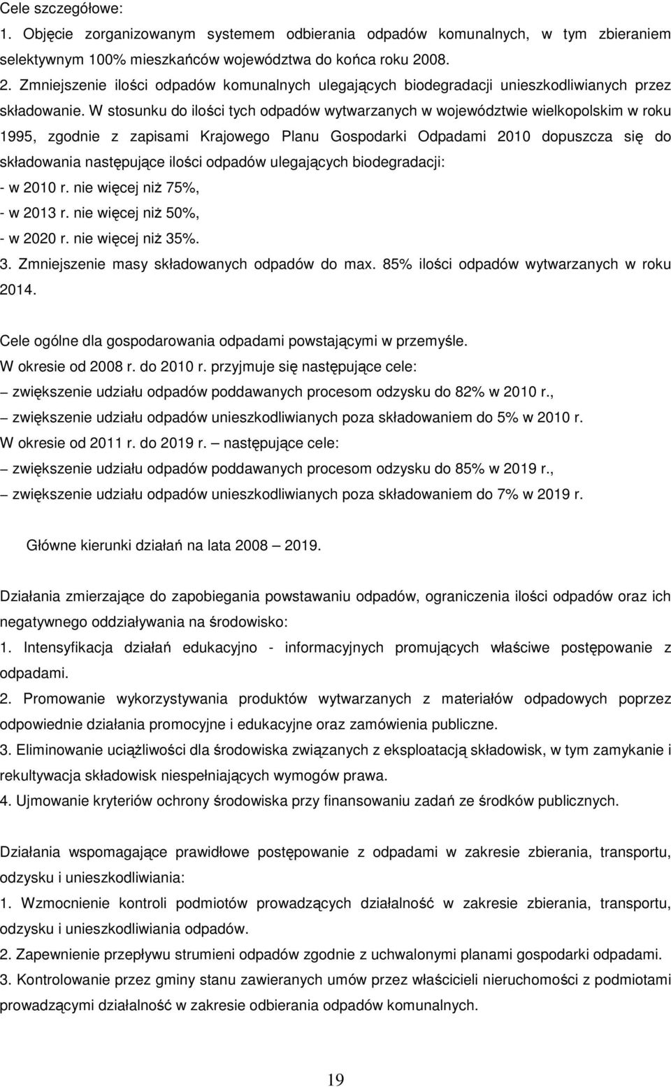 W stsunku d ilści tych dpadów wytwarzanych w wjewództwie wielkplskim w rku 1995, zgdnie z zapisami Krajweg Planu Gspdarki Odpadami 2010 dpuszcza się d składwania następujące ilści dpadów ulegających