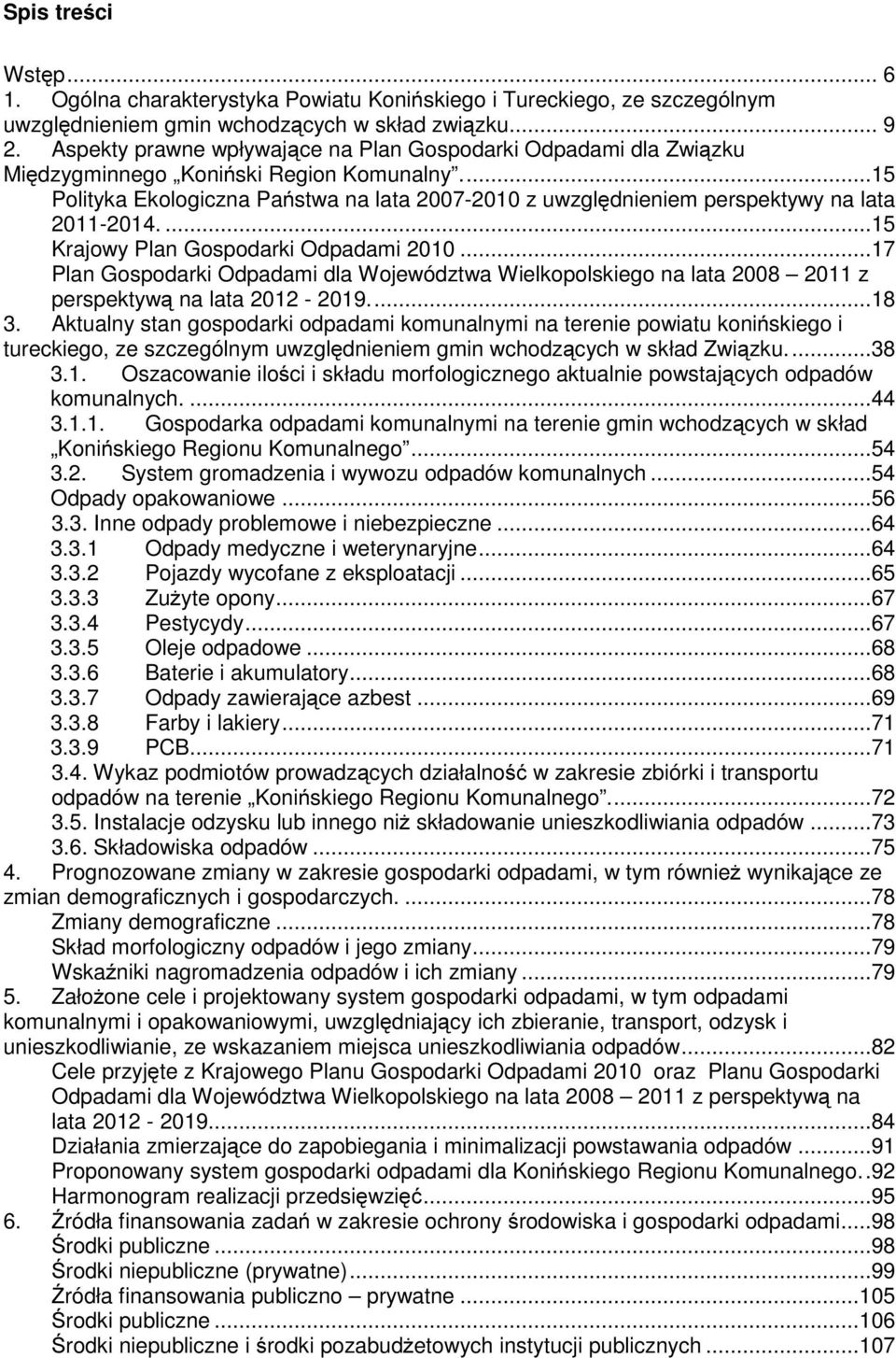 ...15 Krajwy Plan Gspdarki Odpadami 2010...17 Plan Gspdarki Odpadami dla Wjewództwa Wielkplskieg na lata 2008 2011 z perspektywą na lata 2012-2019...18 3.