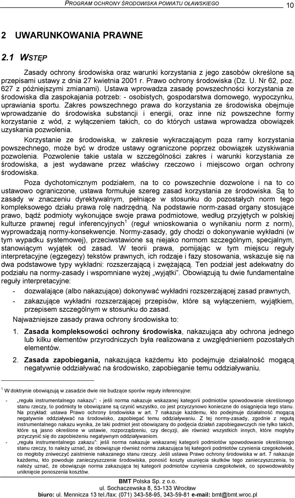 Zakres powszechnego prawa do korzystania ze środowiska obejmuje wprowadzanie do środowiska substancji i energii, oraz inne niż powszechne formy korzystanie z wód, z wyłączeniem takich, co do których