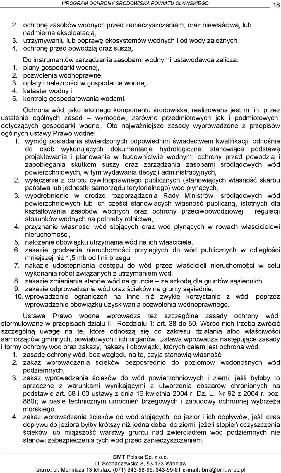 opłaty i należności w gospodarce wodnej, 4. kataster wodny i 5. kontrolę gospodarowania wodami. Ochrona wód, jako istotnego komponentu środowiska, realizowana jest m. in.