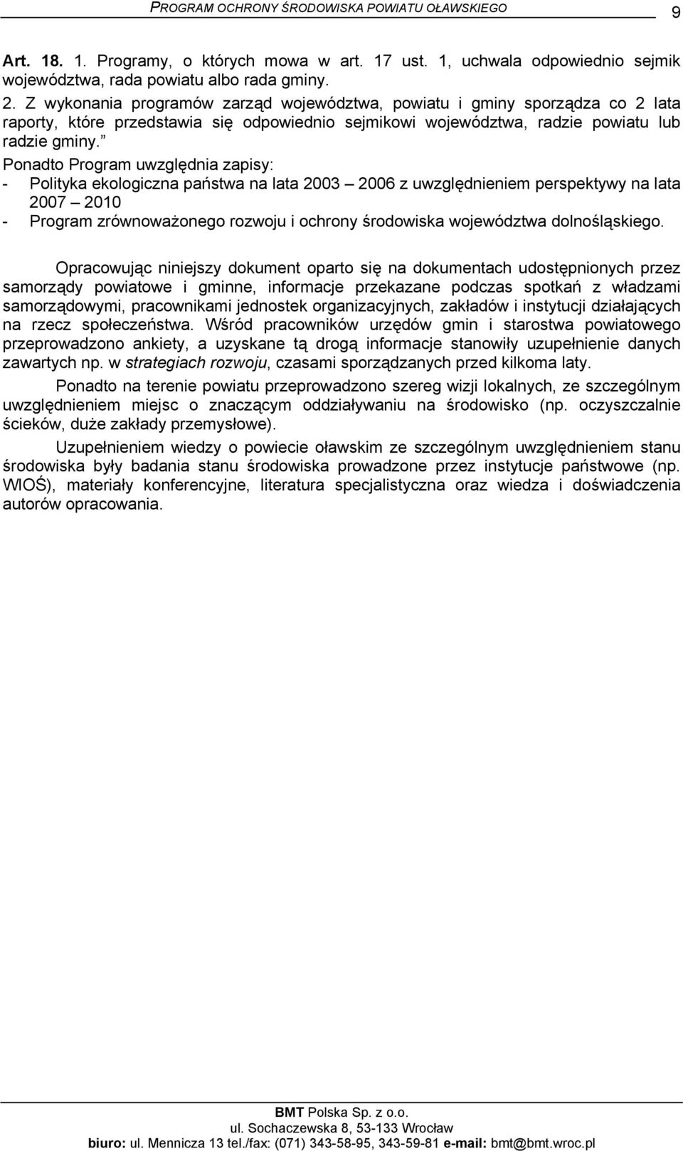 Ponadto Program uwzględnia zapisy: - Polityka ekologiczna państwa na lata 2003 2006 z uwzględnieniem perspektywy na lata 2007 2010 - Program zrównoważonego rozwoju i ochrony środowiska województwa