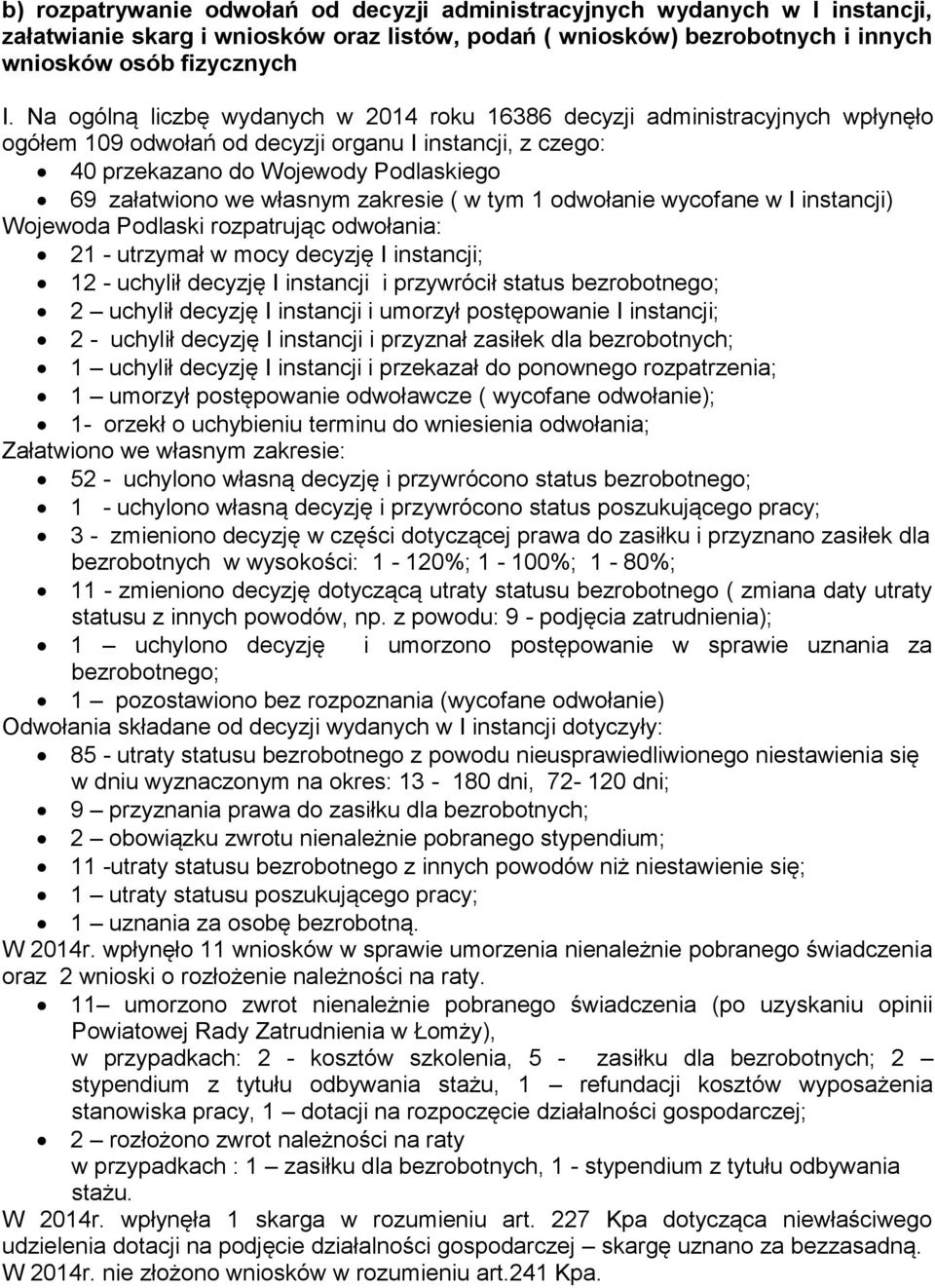 własnym zakresie ( w tym 1 odwołanie wycofane w I instancji) Wojewoda Podlaski rozpatrując odwołania: 21 - utrzymał w mocy decyzję I instancji; 12 - uchylił decyzję I instancji i przywrócił status