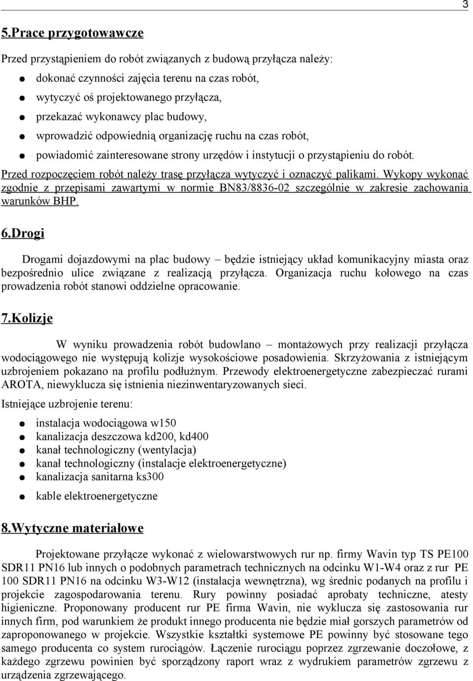 Przed rozpoczęciem robót należy trasę przyłącza wytyczyć i oznaczyć palikami. Wykopy wykonać zgodnie z przepisami zawartymi w normie BN83/8836-02 szczególnie w zakresie zachowania warunków BHP. 6.