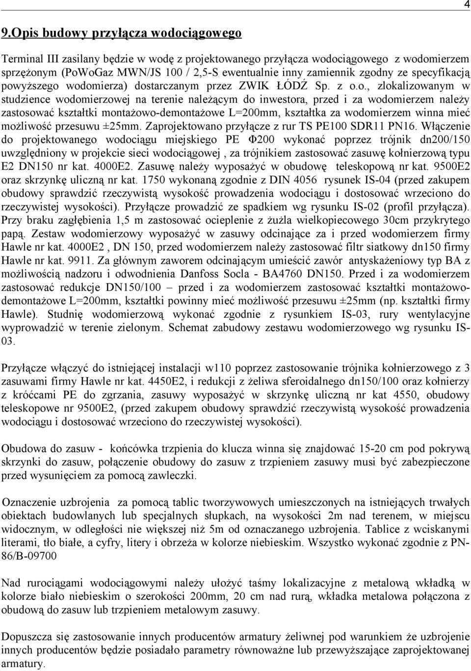 zastosować kształtki montażowo-demontażowe L=200mm, kształtka za wodomierzem winna mieć możliwość przesuwu ±25mm. Zaprojektowano przyłącze z rur TS PE100 SDR11 PN16.