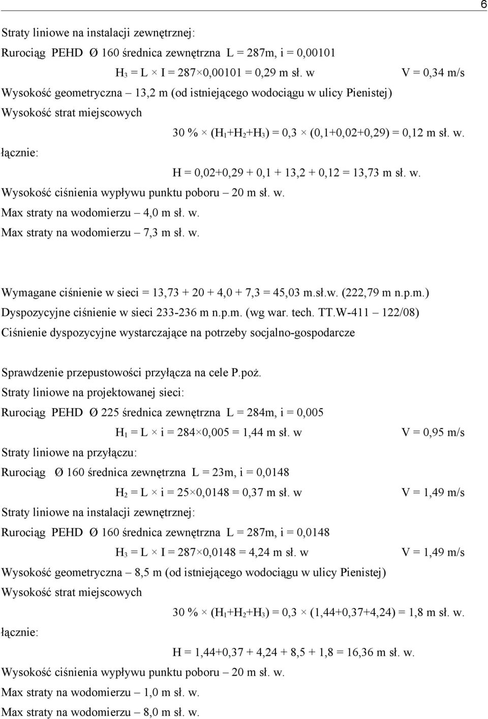 w. Wysokość ciśnienia wypływu punktu poboru 20 m sł. w. Max straty na wodomierzu 4,0 m sł. w. Max straty na wodomierzu 7,3 m sł. w. Wymagane ciśnienie w sieci = 13,73 + 20 + 4,0 + 7,3 = 45,03 m.sł.w. (222,79 m n.