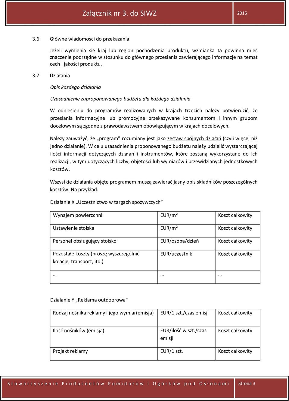 7 Działania Opis każdego działania Uzasadnienie zaproponowanego budżetu dla każdego działania W odniesieniu do programów realizowanych w krajach trzecich należy potwierdzić, że przesłania