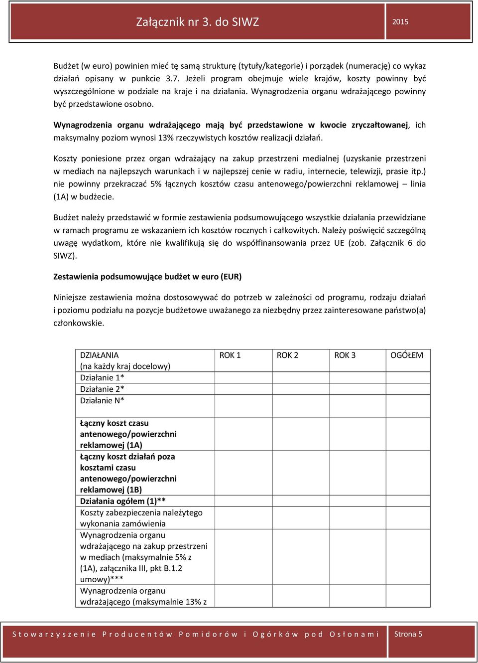 Wynagrodzenia organu wdrażającego mają być przedstawione w kwocie zryczałtowanej, ich maksymalny poziom wynosi 13% rzeczywistych kosztów realizacji działań.