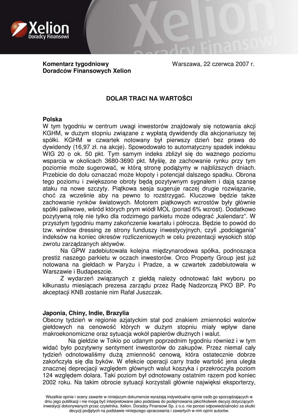 akcjonariuszy tej spółki. KGHM w czwartek notowany był pierwszy dzień bez prawa do dywidendy (16,97 zł. na akcje). Spowodowało to automatyczny spadek indeksu WIG 20 o ok. 50 pkt.