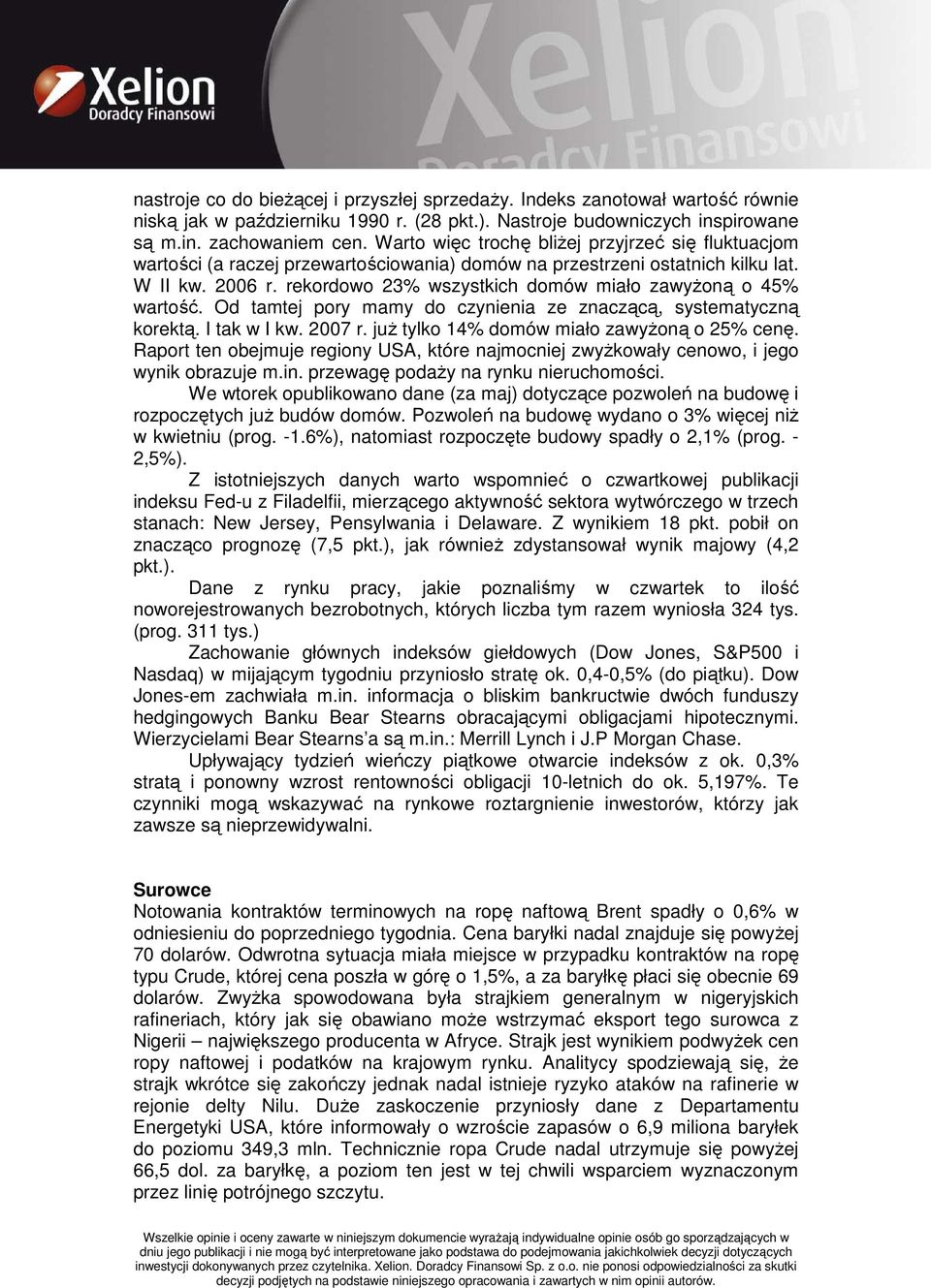 rekordowo 23% wszystkich domów miało zawyŝoną o 45% wartość. Od tamtej pory mamy do czynienia ze znaczącą, systematyczną korektą. I tak w I kw. 2007 r. juŝ tylko 14% domów miało zawyŝoną o 25% cenę.