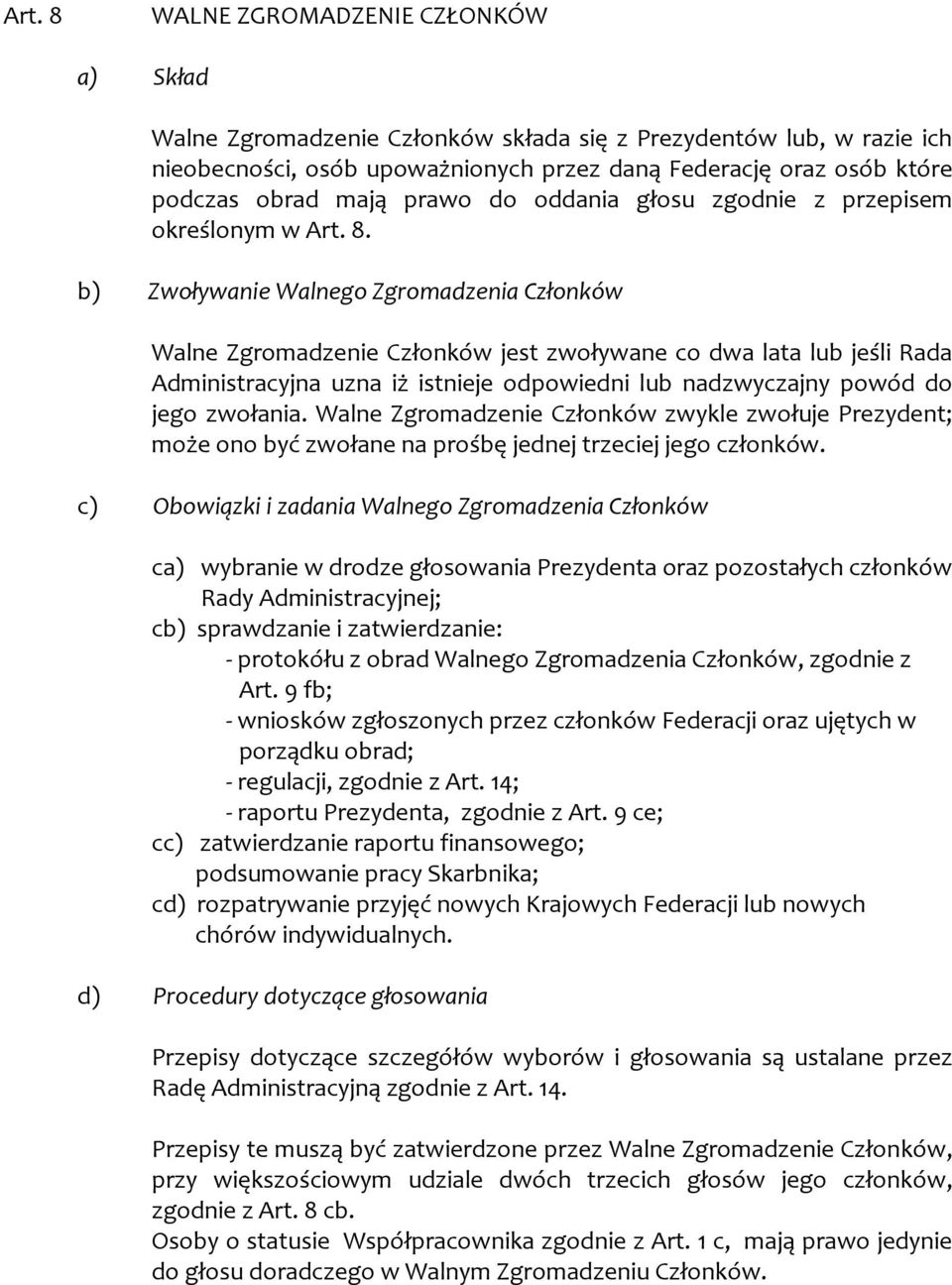 b) Zwoływanie Walnego Zgromadzenia Członków Walne Zgromadzenie Członków jest zwoływane co dwa lata lub jeśli Rada Administracyjna uzna iż istnieje odpowiedni lub nadzwyczajny powód do jego zwołania.