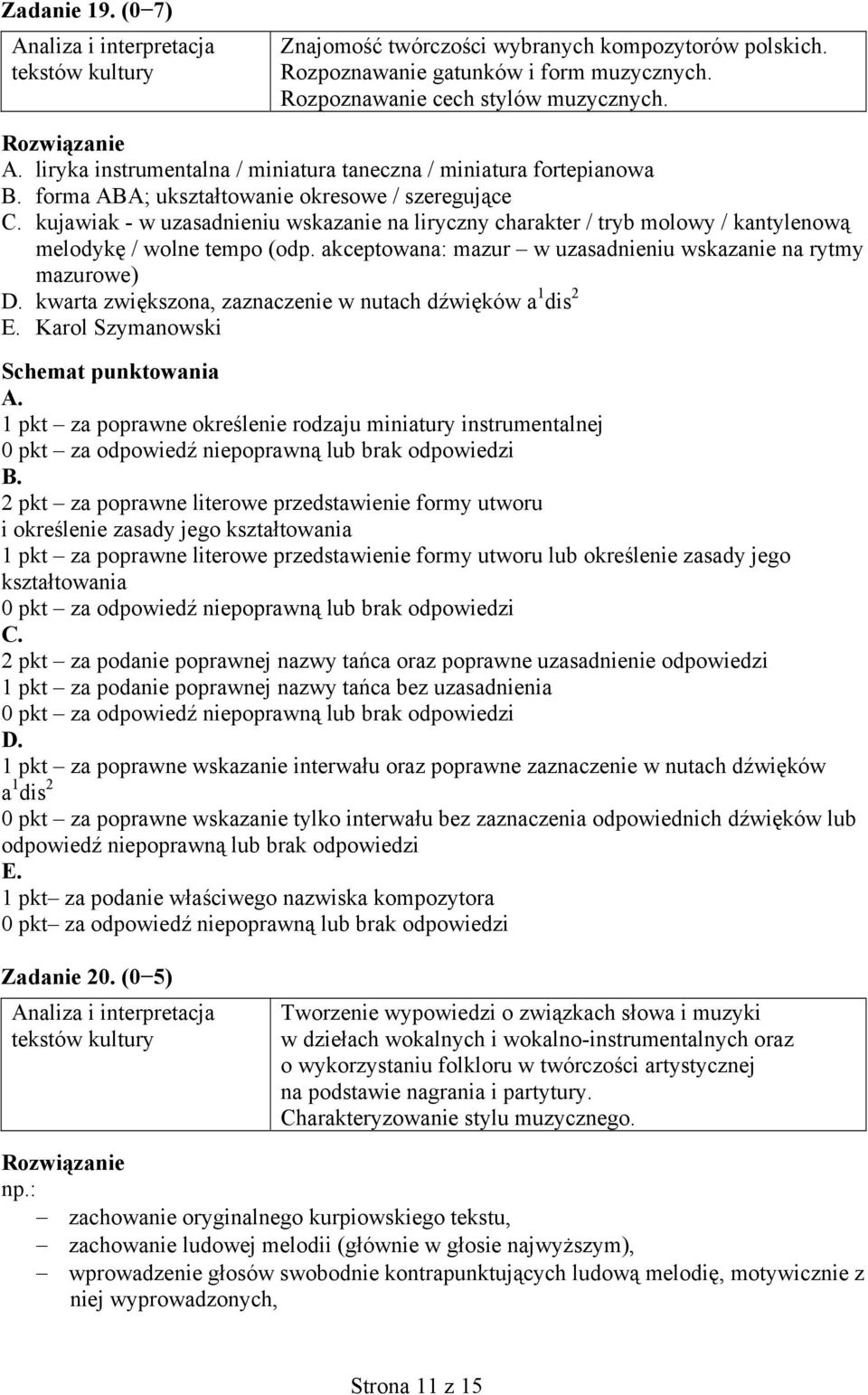 kantylenową melodykę / wolne tempo (odp. akceptowana: mazur w uzasadnieniu wskazanie na rytmy mazurowe) D. kwarta zwiększona, zaznaczenie w nutach dźwięków a 1 dis 2 E.