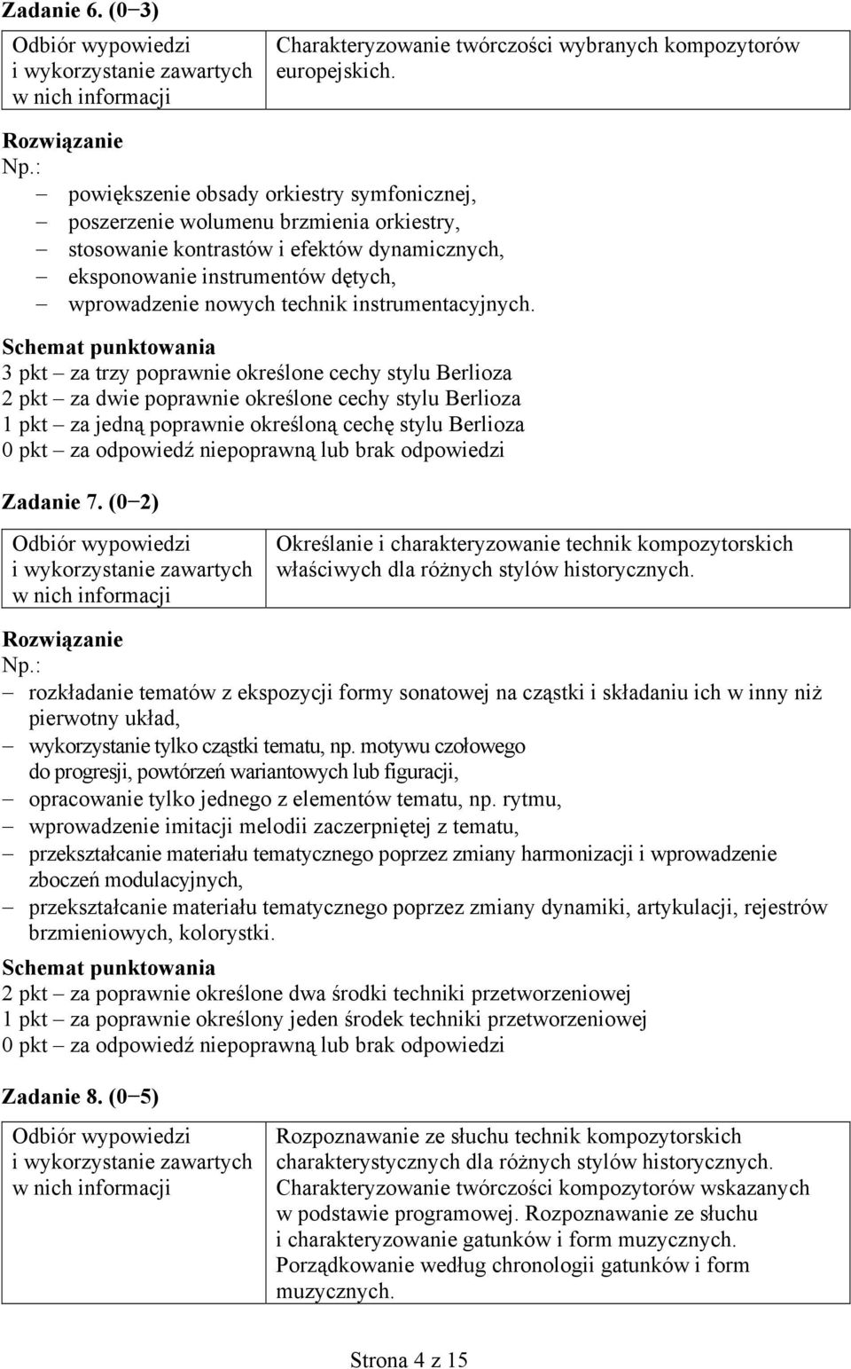 instrumentacyjnych. 3 pkt za trzy poprawnie określone cechy stylu Berlioza 2 pkt za dwie poprawnie określone cechy stylu Berlioza 1 pkt za jedną poprawnie określoną cechę stylu Berlioza Zadanie 7.